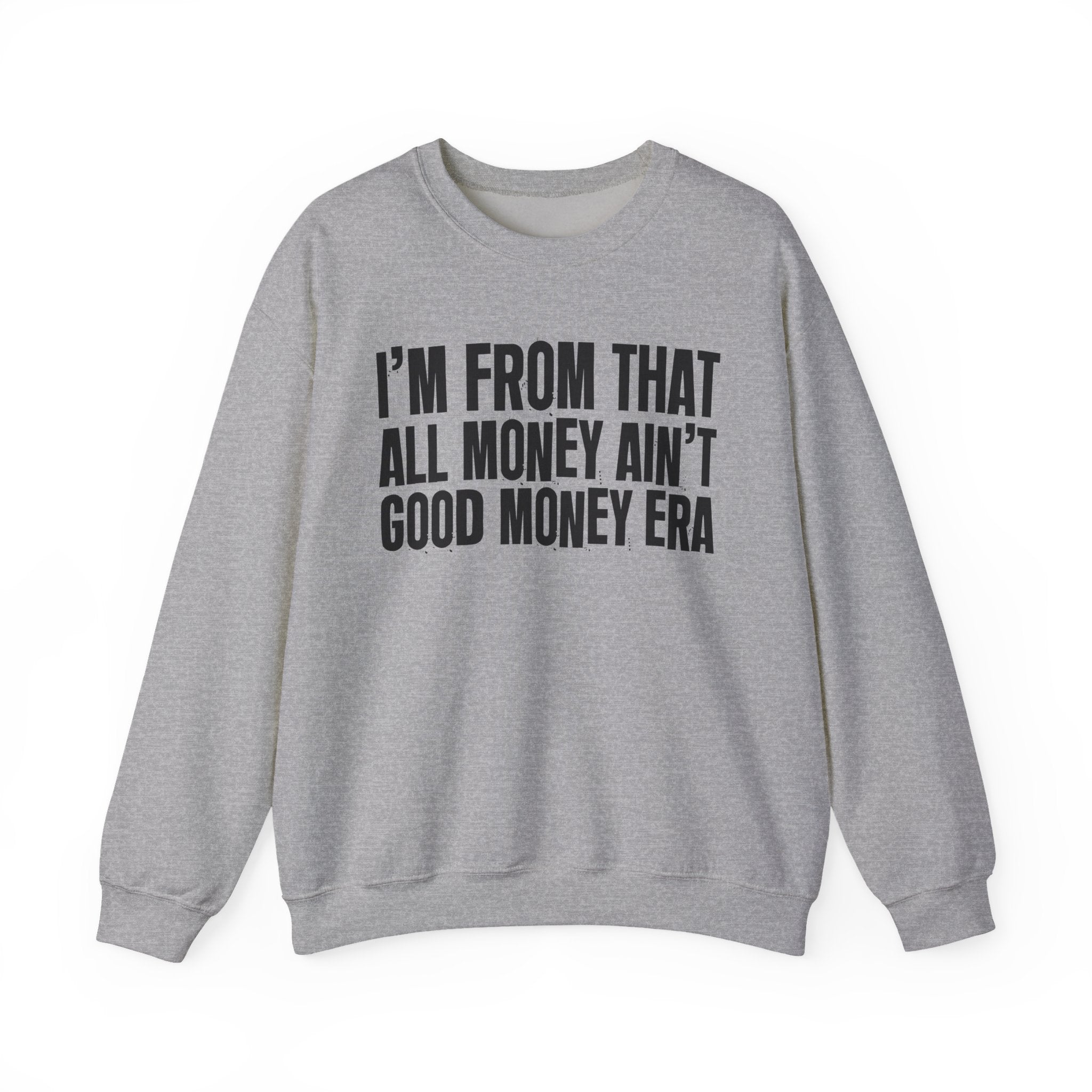 I'm From That All Money Ain't Good Money Era - Funny Growing Up Sweatshirt