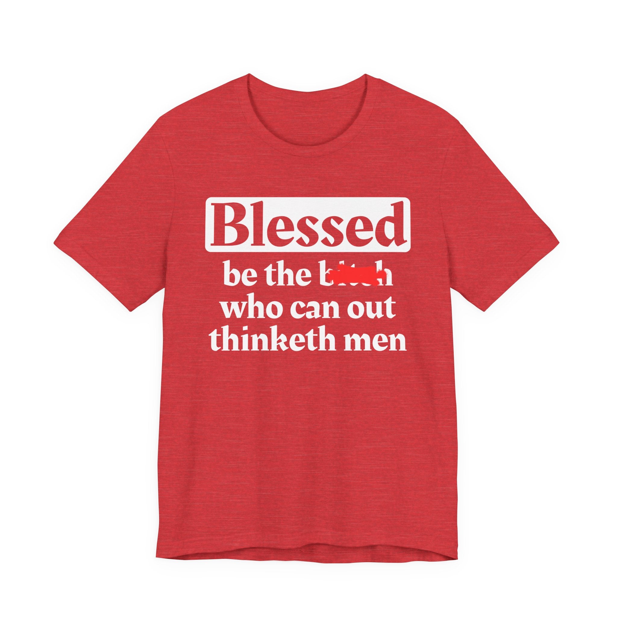 Blessed Be The Bitch Who Can Out Thinketh Men － T-shirt