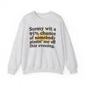 Sunny wit a 95% chance of Somebody Pissin' Me Off This Evening -  Funny Weather Forecast Sweatshirt
