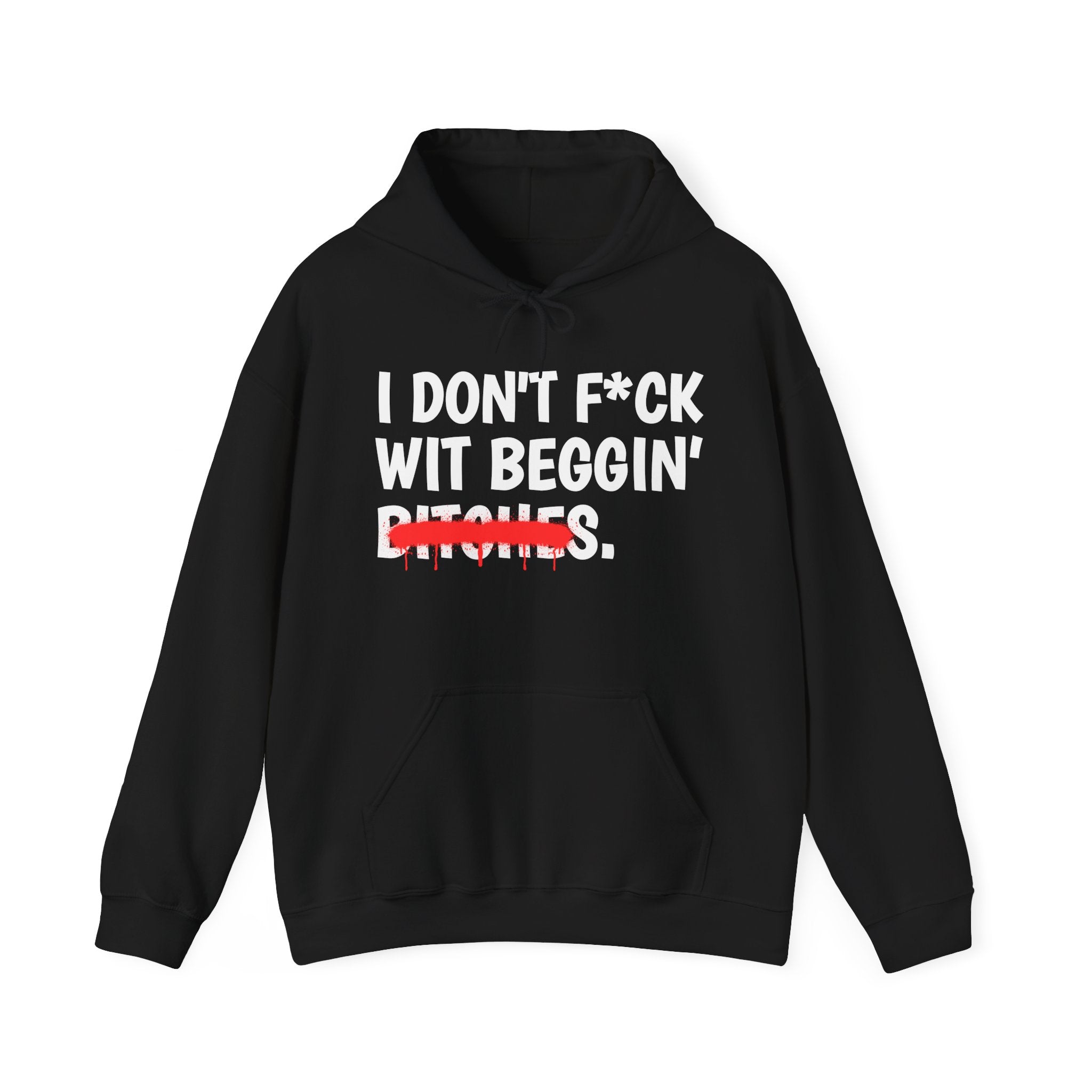 I Don't Fuck Wit Beggin' Bitches — Funny Sassy Statement Hoodie