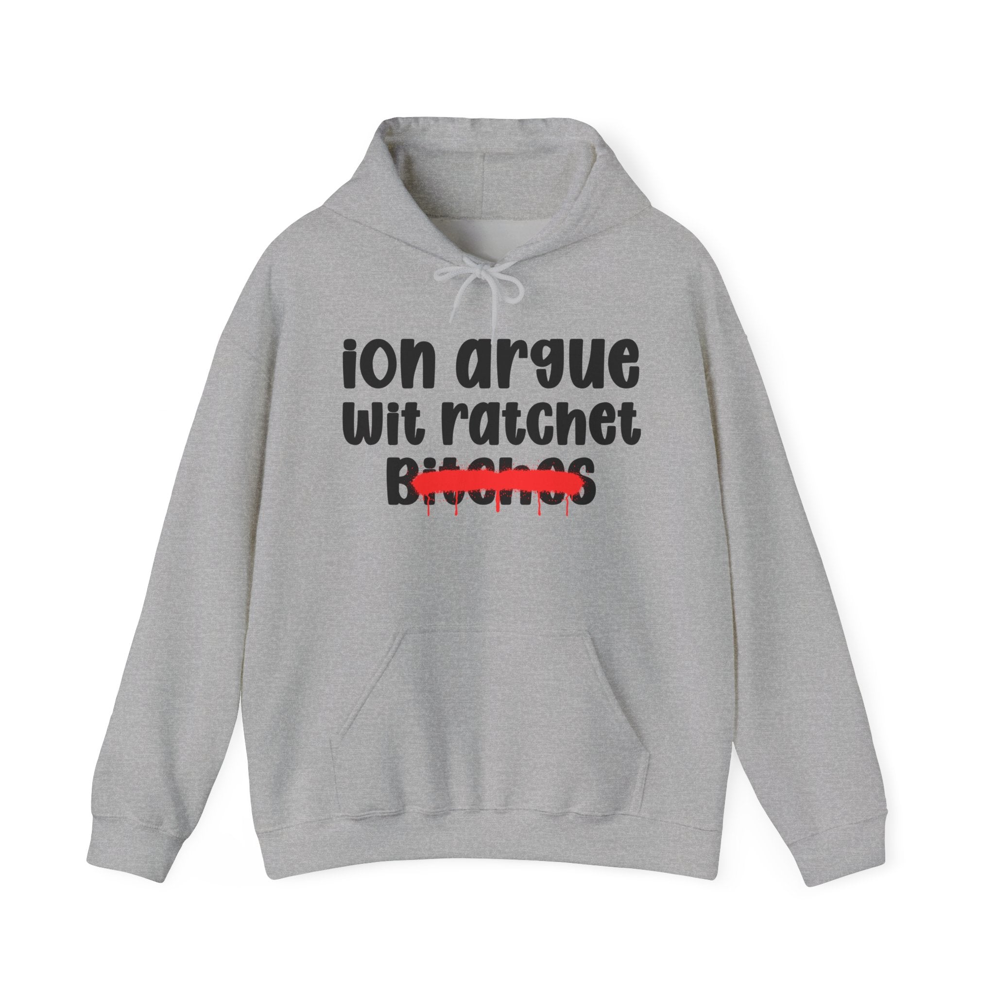 ION (I Don't) Argue Wit Ratchet Bitches — Funny Sassy Statement Hoodie