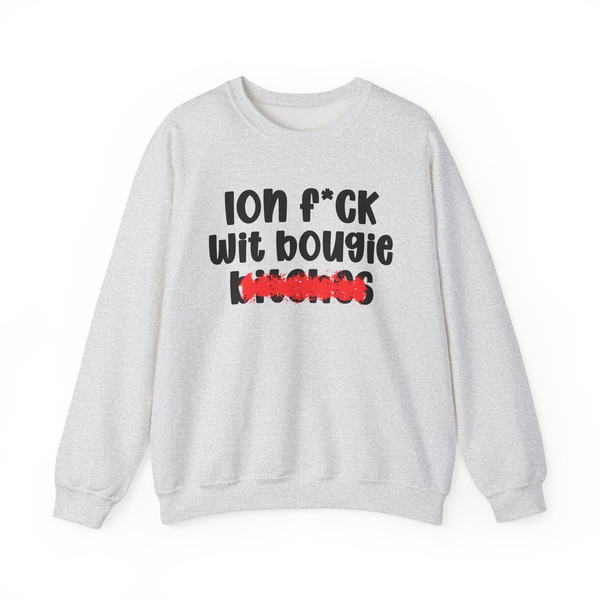 ION (I Don't) FUCK WIT BOUGIE BITCHES - Bold Sarcastic Sweatshirt