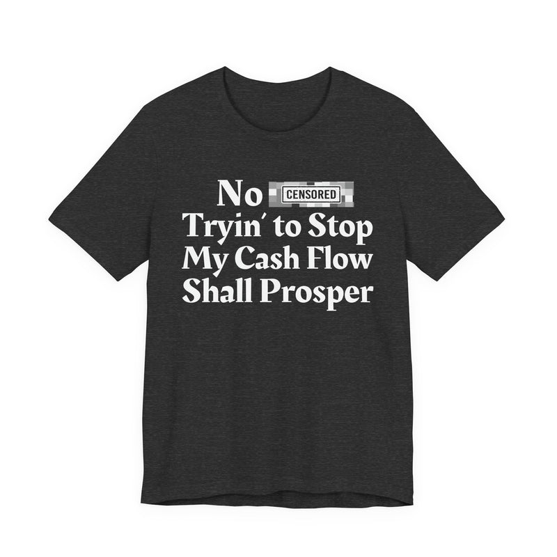 No Bitch Tryin' To Stop My Cash Flow Shall Prosper — T-Shirt