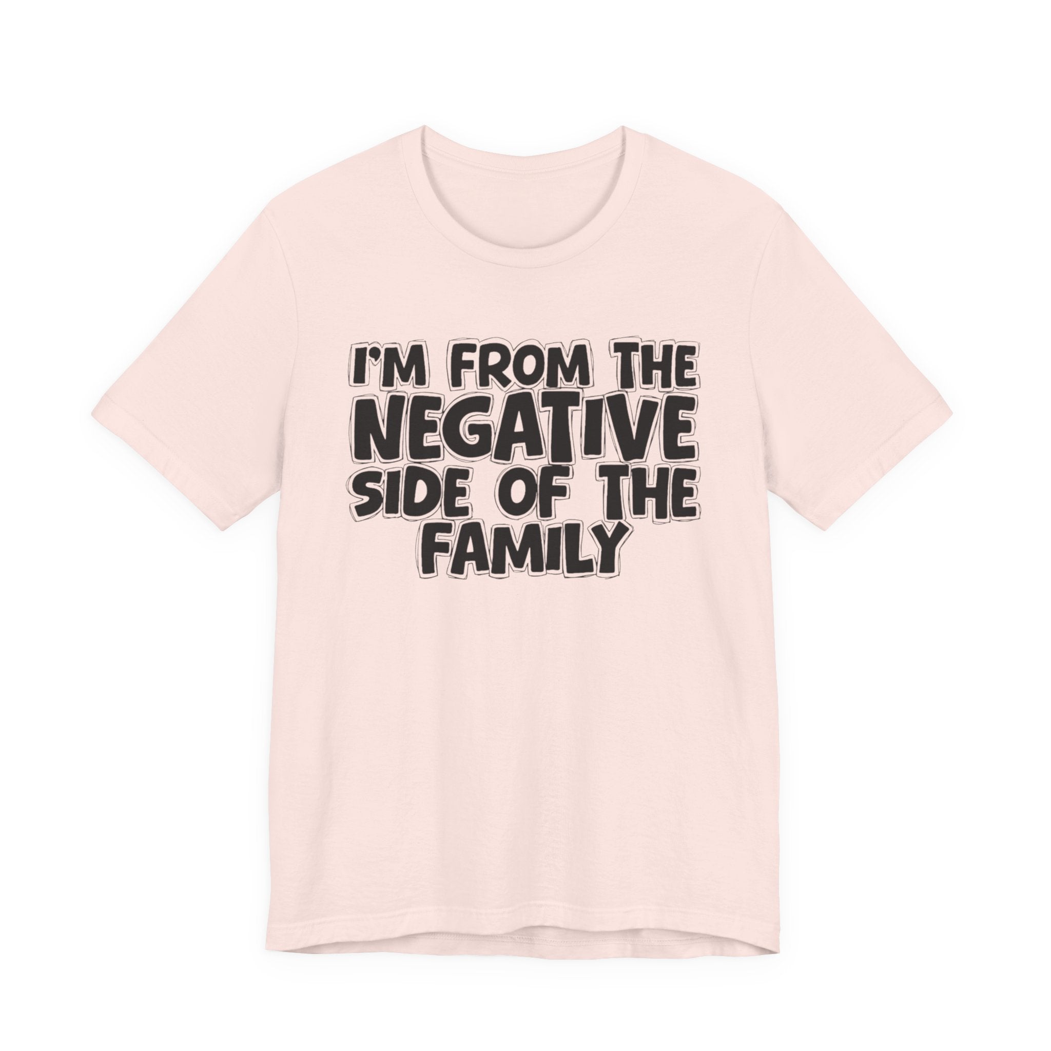 I'm From The Negative Side of the Family — Funny Family Pride T-Shirt