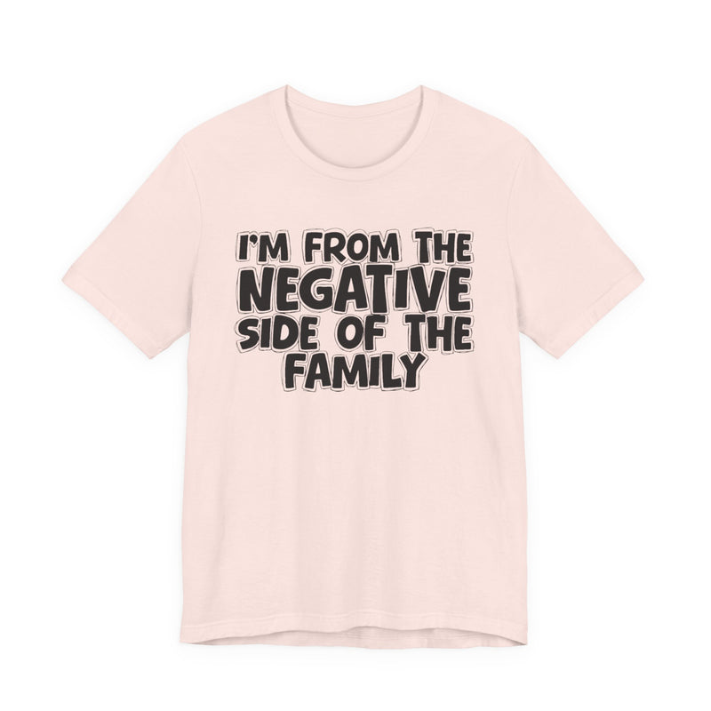 I'm From The Negative Side Of The Family － Humorous Family Pride T-Shirt