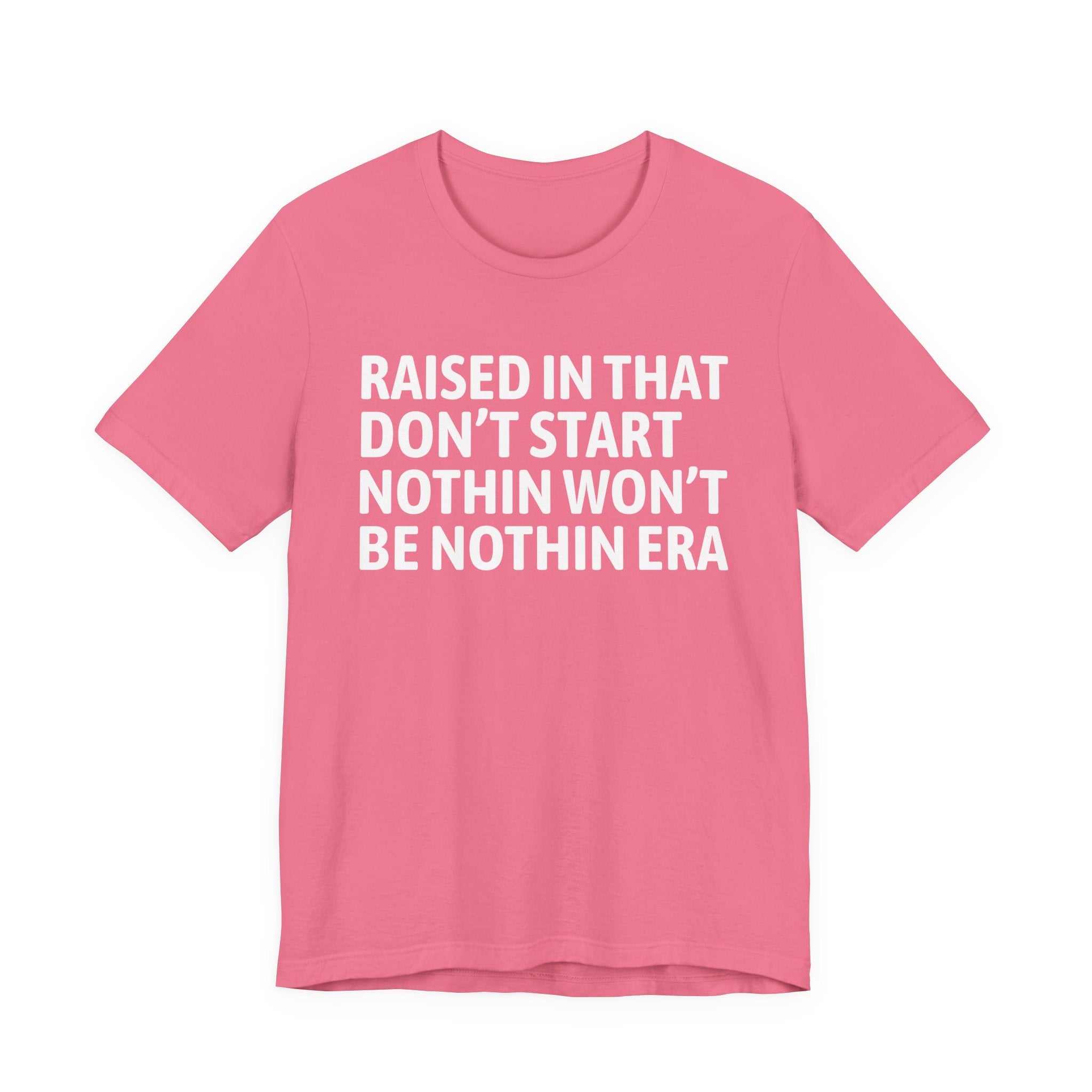 Raised In That Don't Start Nothin Won't Be Nothin Era Tee — Humorous Growing Up Graphic T-Shirt