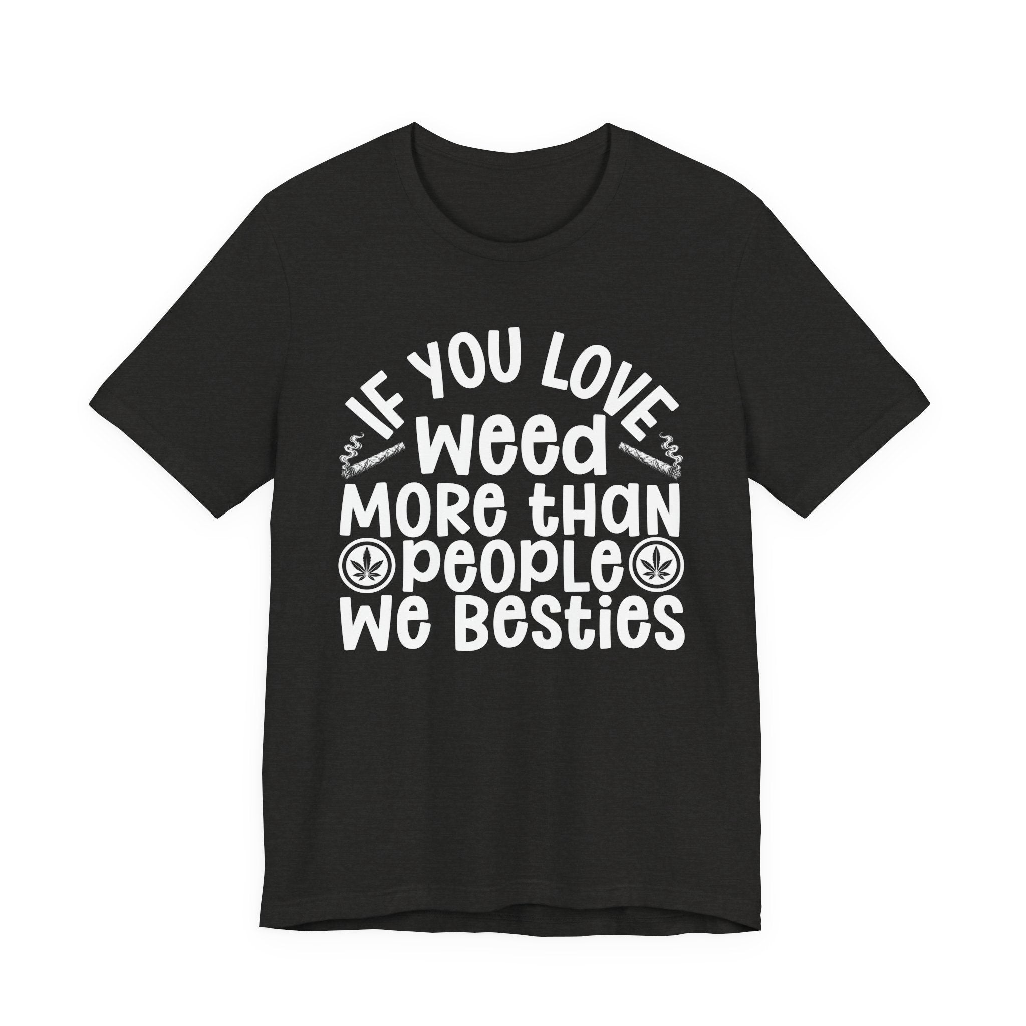 If You Love Weed More Than People We Besties — 420 Lovers T-shirt