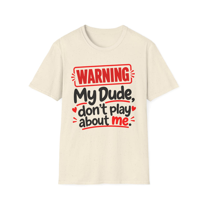 Warning — My Dude Don’t Play About Me — T-Shirt back view: lettering reading 'WARNING MY DUDE DON'T PLAY ABOUT ME'. Street Talk Designs family statement apparel.