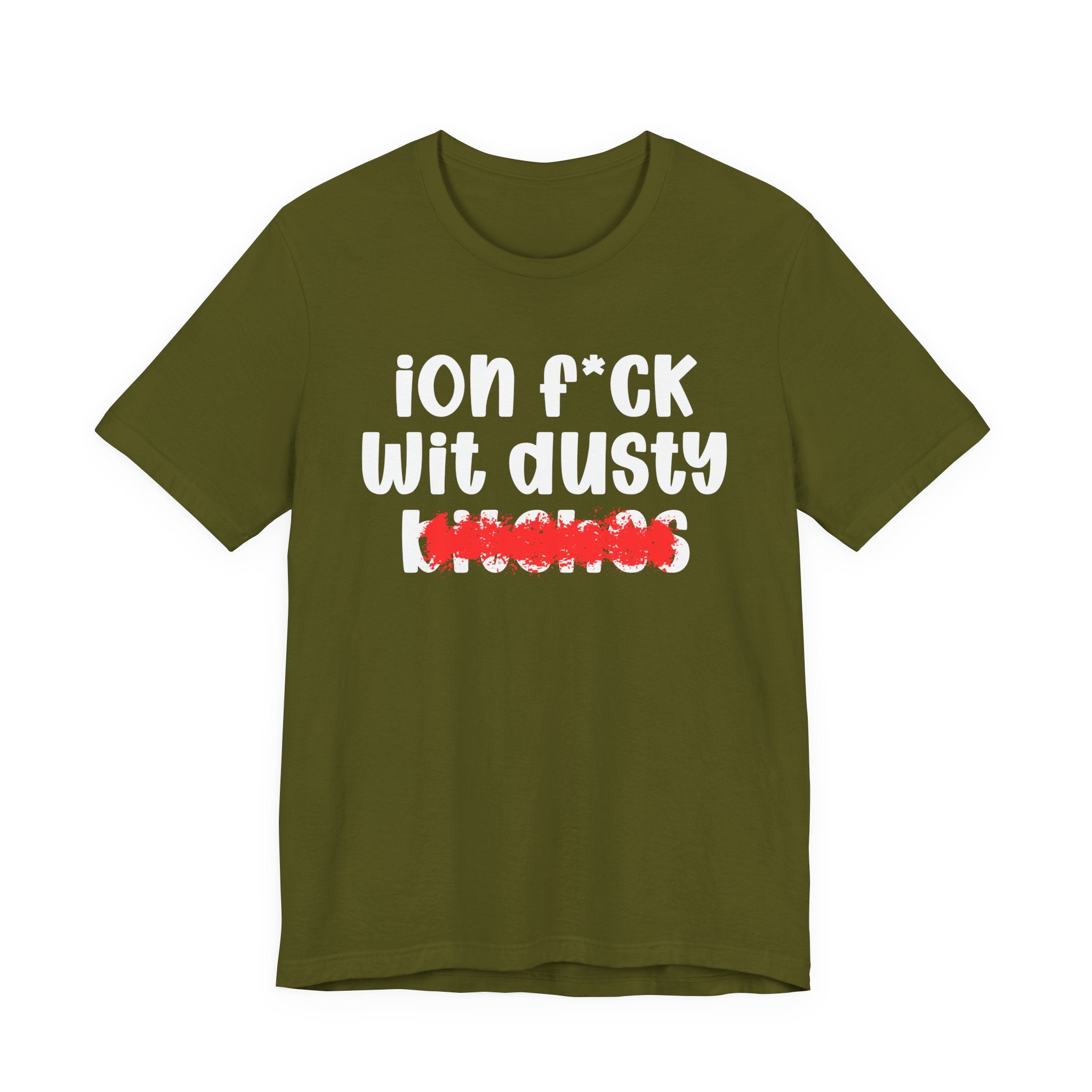 ION (I Don't) FUCK WIT DUSTY BITCHES — Bold Sarcastic Graphic T-Shirt