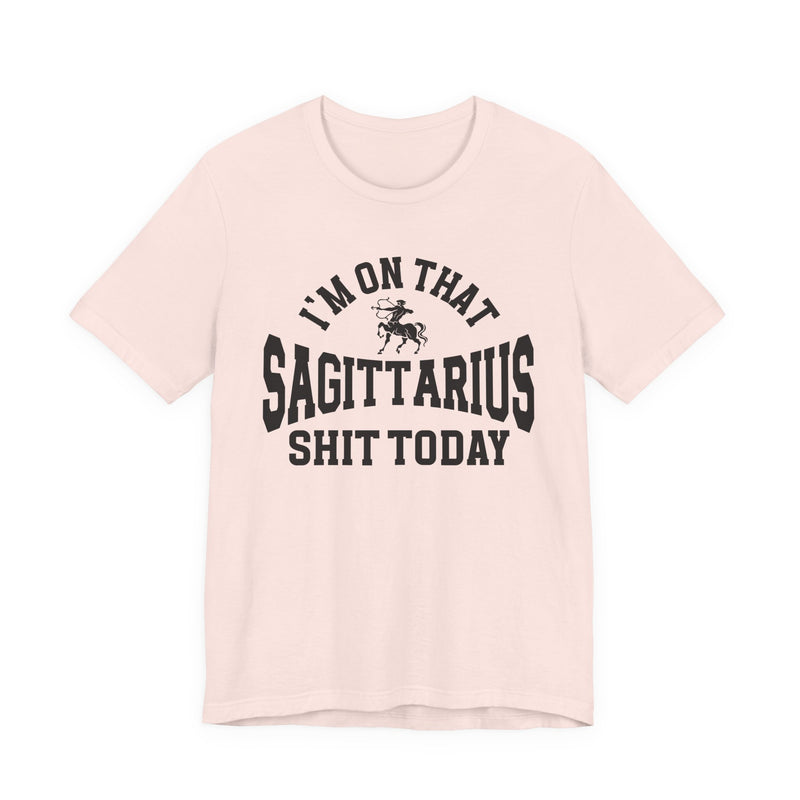 I'm On That Sagittarius Shit Today T-Shirt