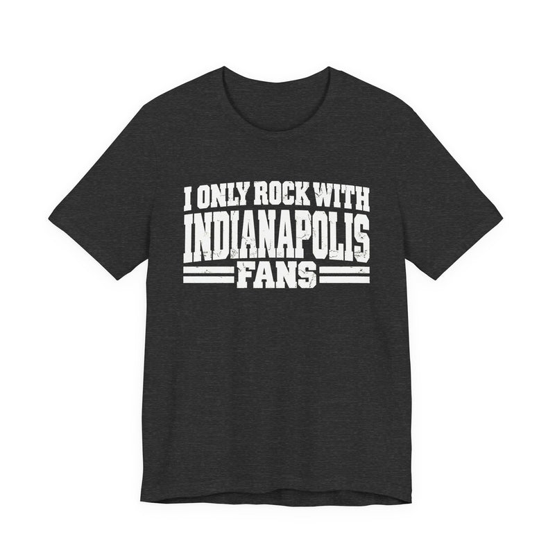 I Only Rock with Indianapolis Fans － Fun Sport Fans T-Shirt
