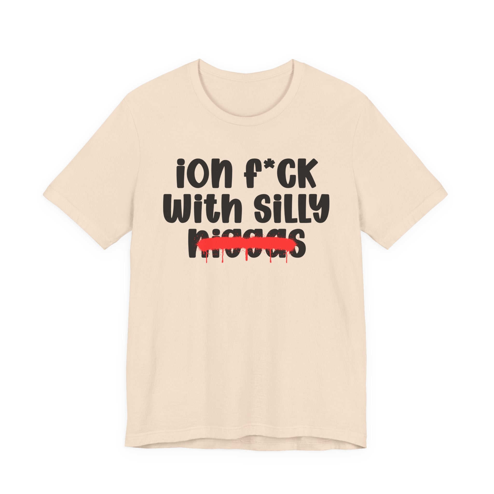 ION Fuck Wit Silly Niggas - Brutally Direct Statement Tee