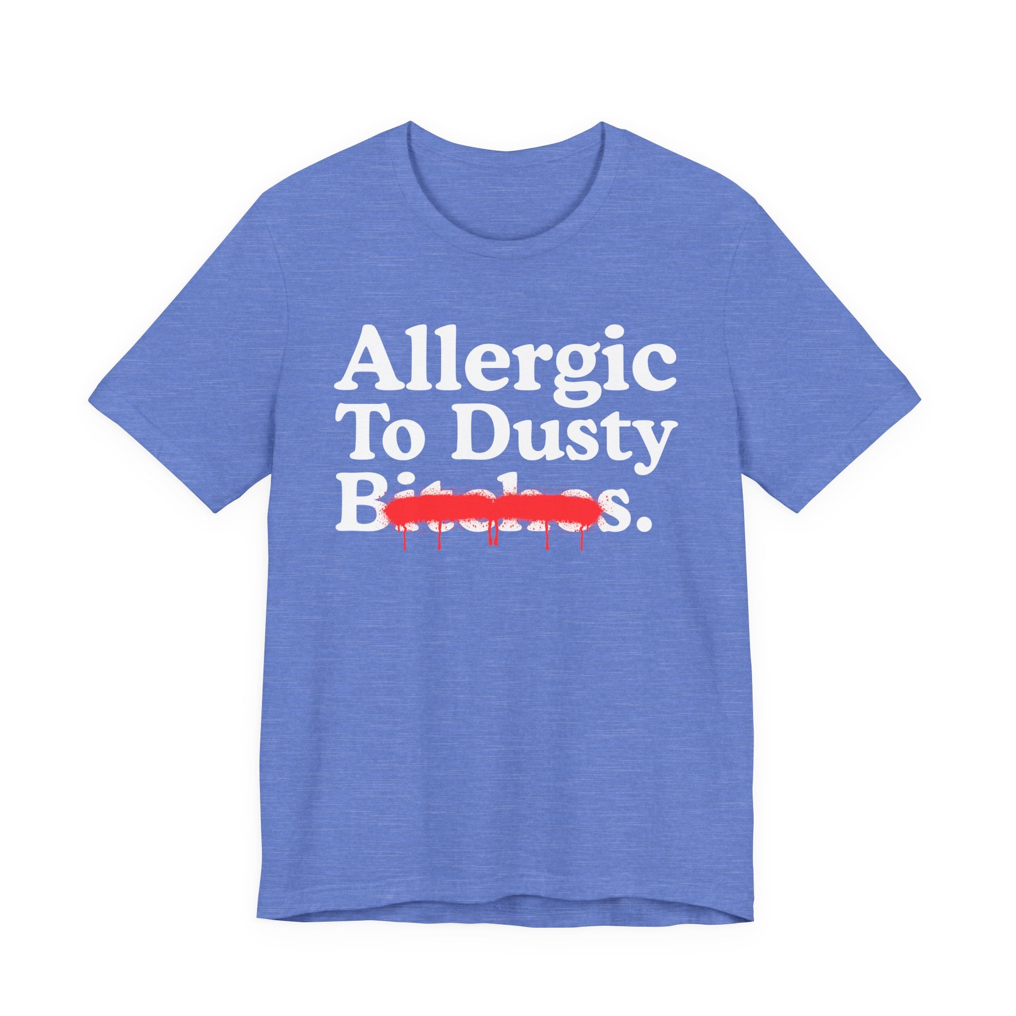 Allergic To Dusty Bitches — Sarcastic Sassy Statement T-Shirt