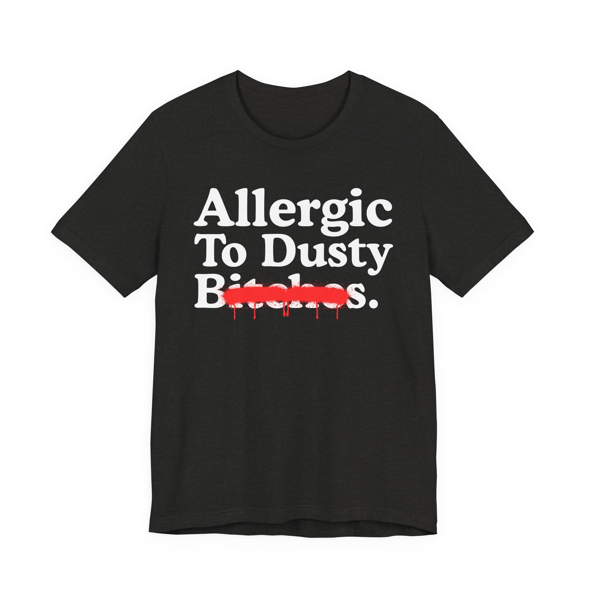 Allergic To Dusty Bitches — Sarcastic Sassy Statement T-Shirt