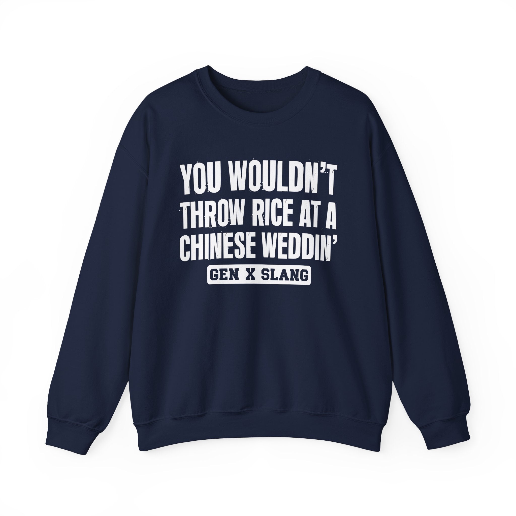 Gen X Slang Sweatshirt - You Wouldn't Throw Rice At A Chinese Weddin'