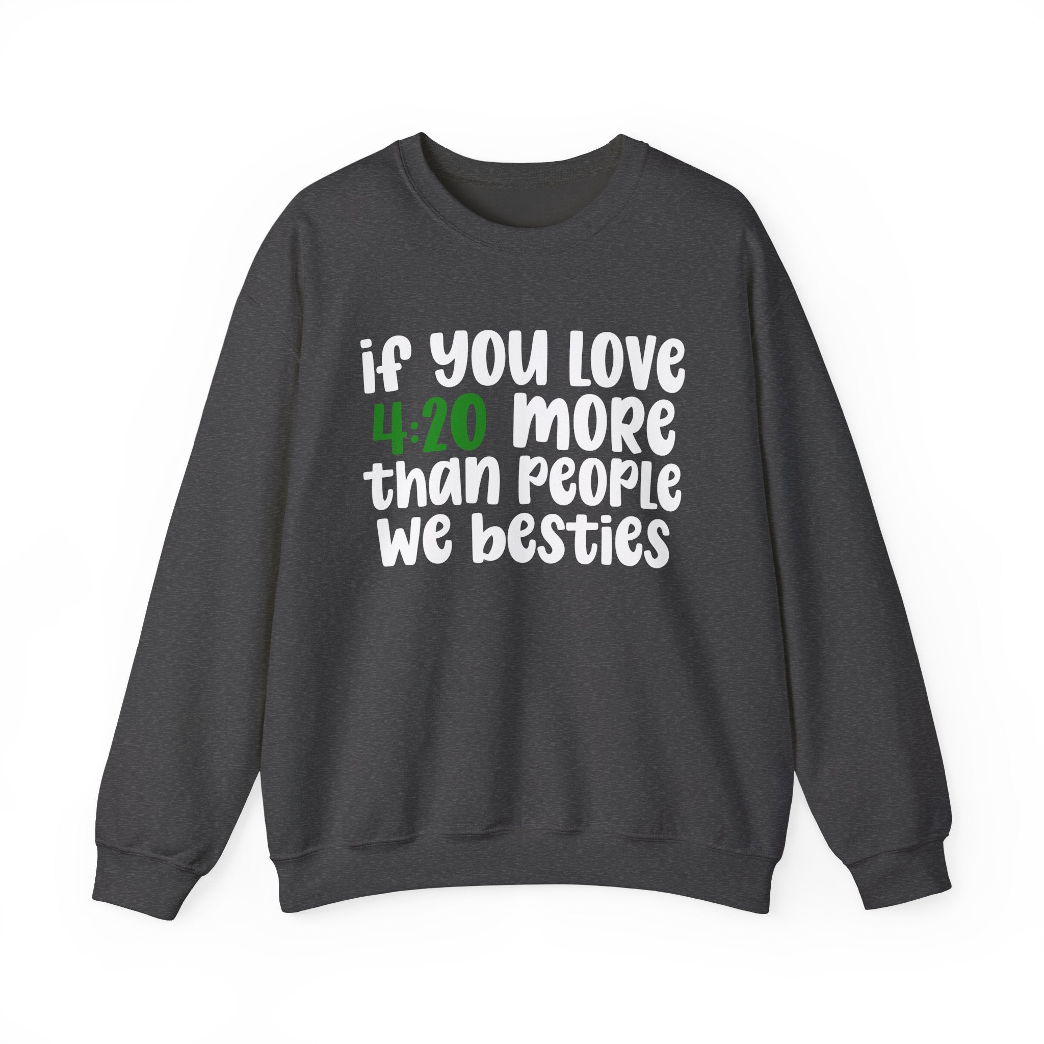 If You Love 4:20 More Than People We Besties - Sweatshirt