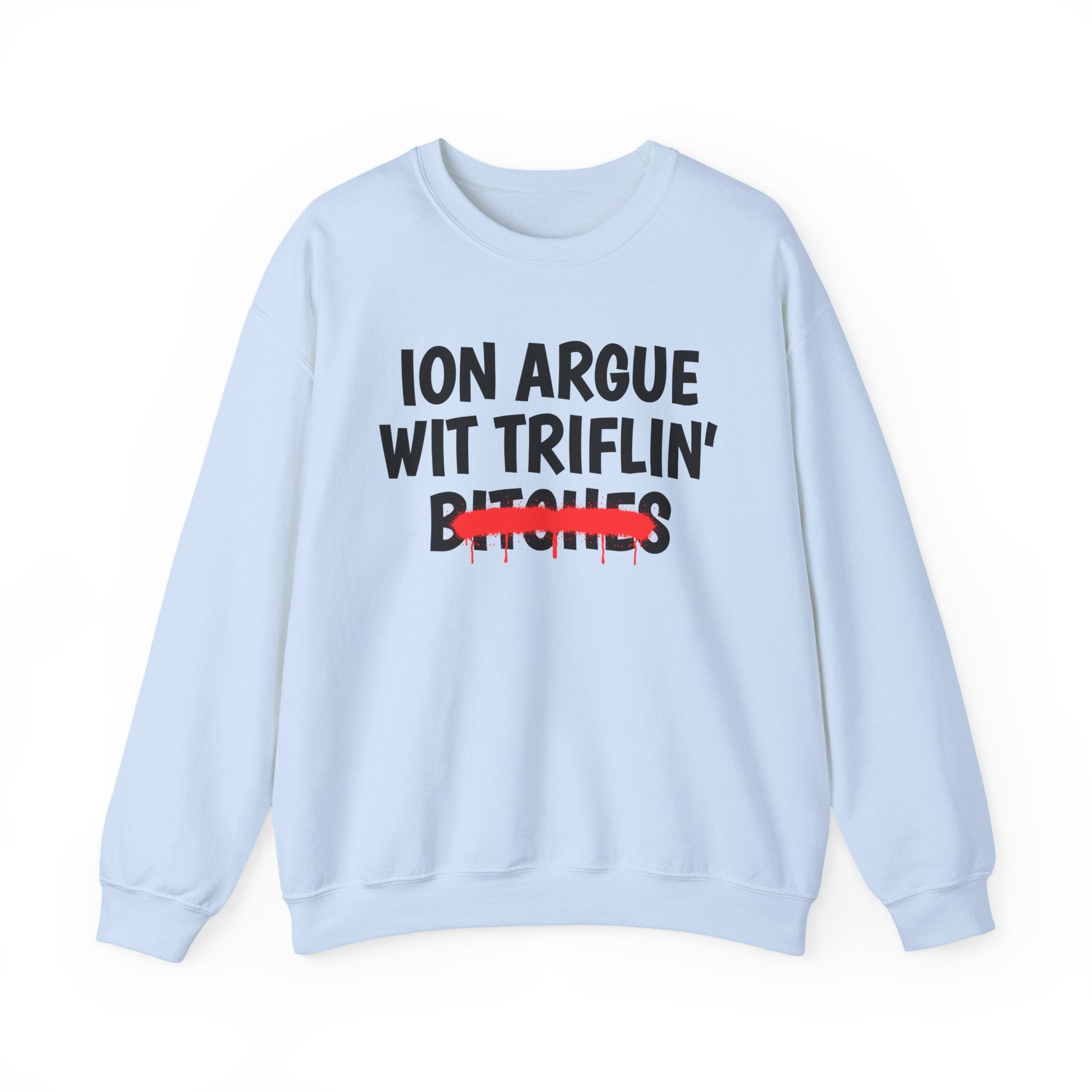 ION (I Don't) Argue Wit Triflin' Bitches — Funny Statement Sweatshirt