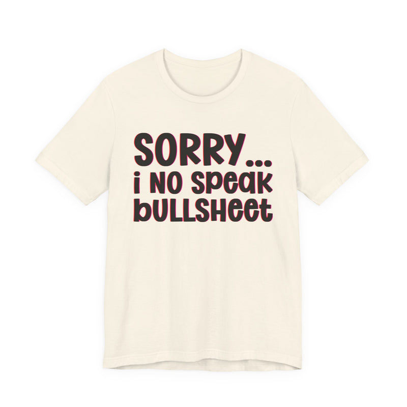 Sorry I No Speak Bullsheet  —  Humorous Reaction T-shirt