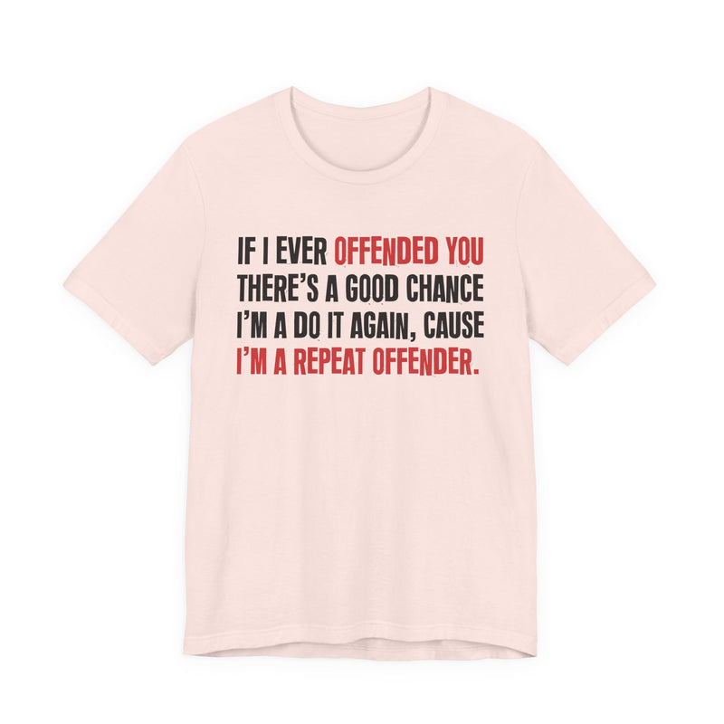 If I Ever Offended You － Repeat Offender T-shirt