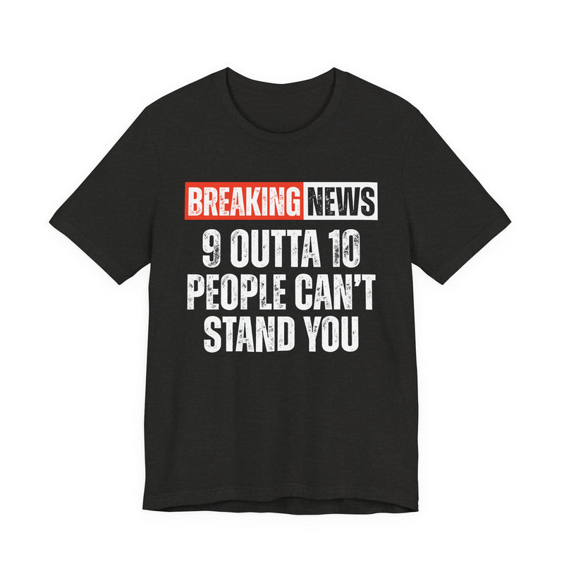Breaking News: 9 Outta 10 People Can't Stand You －Funny News Alert T-Shirt