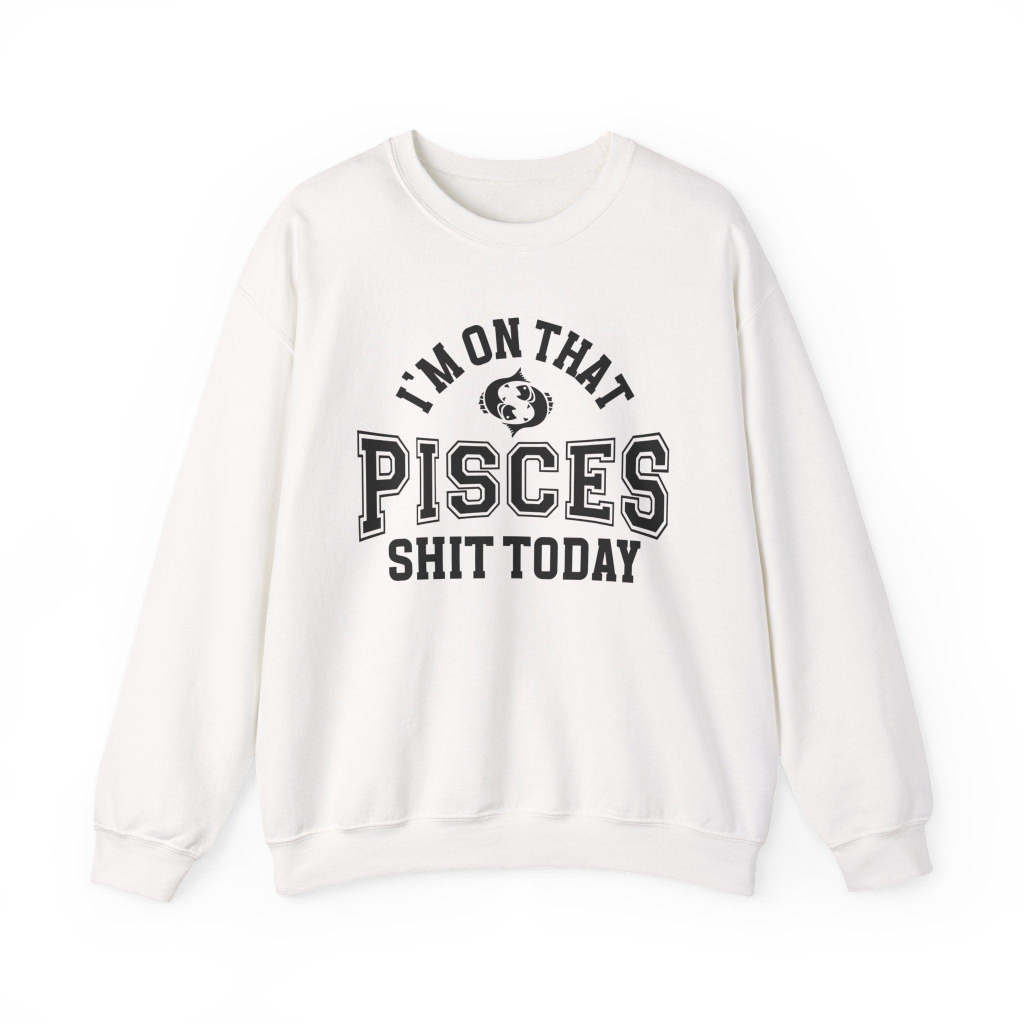 I'm On That Pisces Shit Today - Sweatshirt