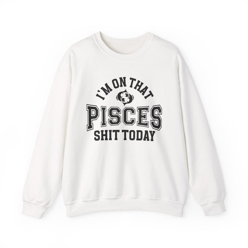 I'm On That Pisces Shit Today — Sweatshirt