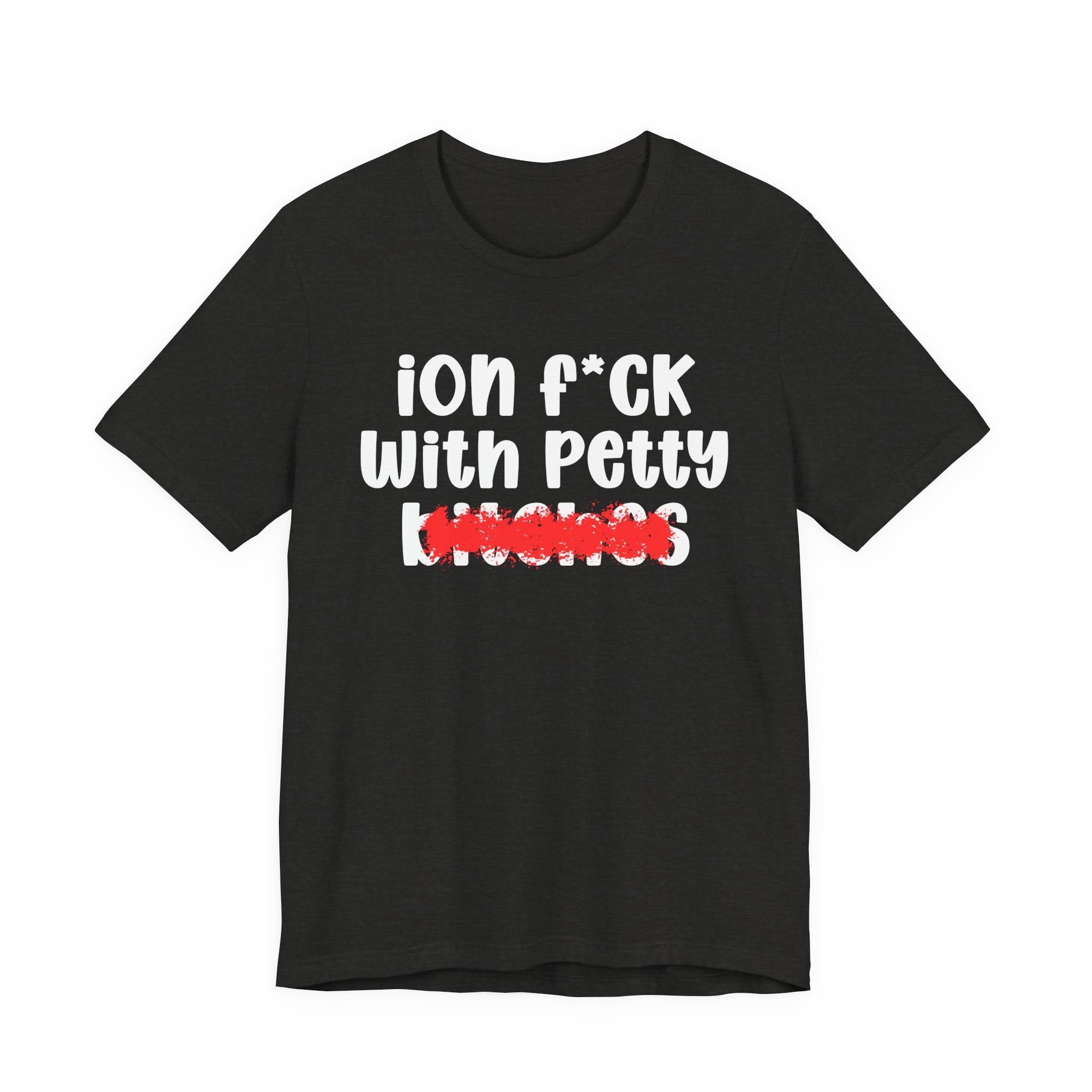 ION (I Don't) FUCK WITH PETTY BITCHES — Bold Sarcastic Graphic T-Shirt