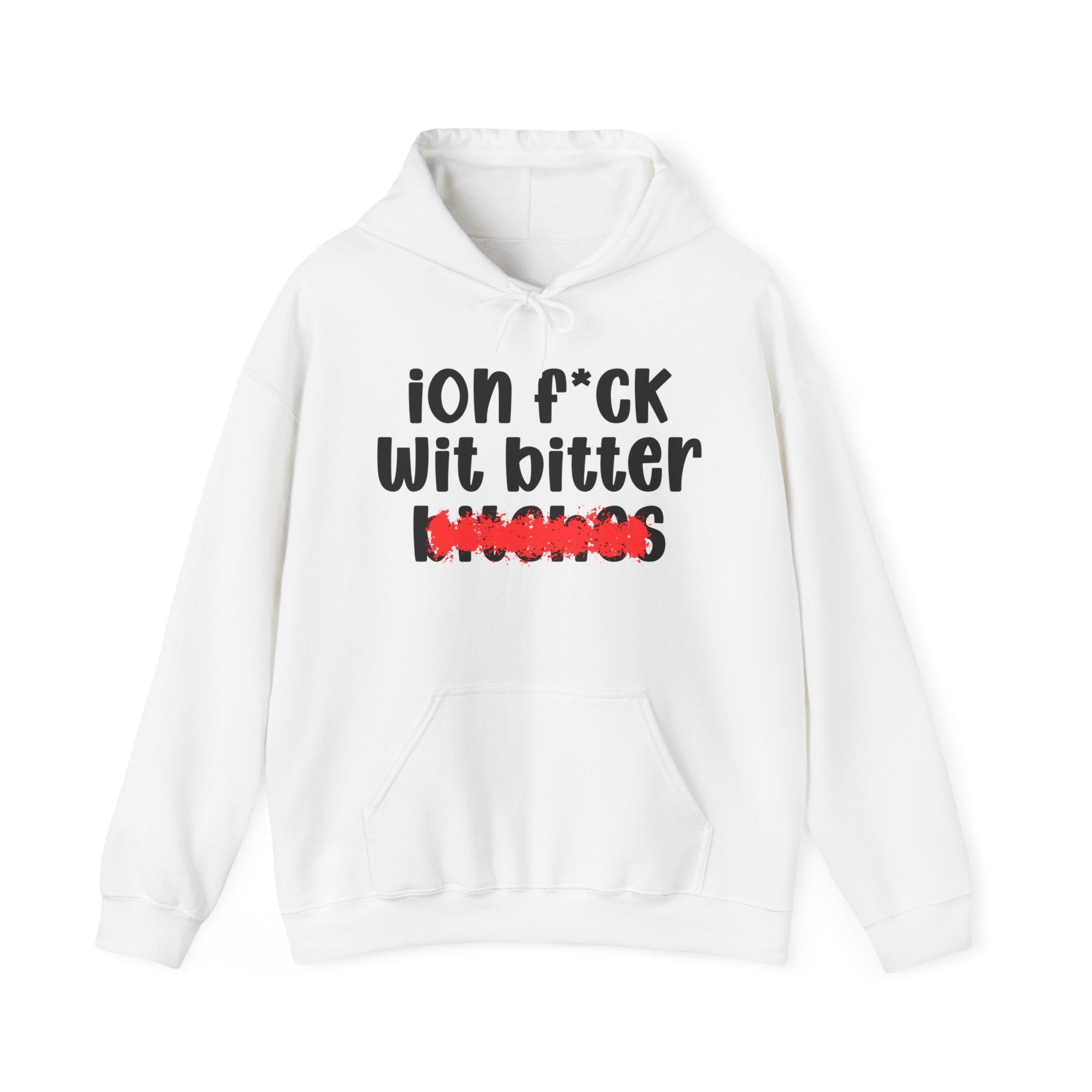 ION (I Don't) FUCK WIT BITTER BITCHES — Bold Sarcastic Hoodie