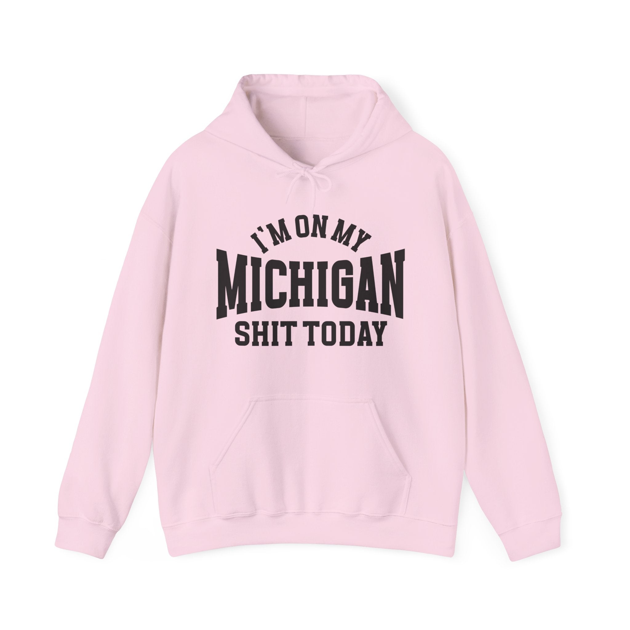 I'm On My Michigan Shit Today -  Hoodie