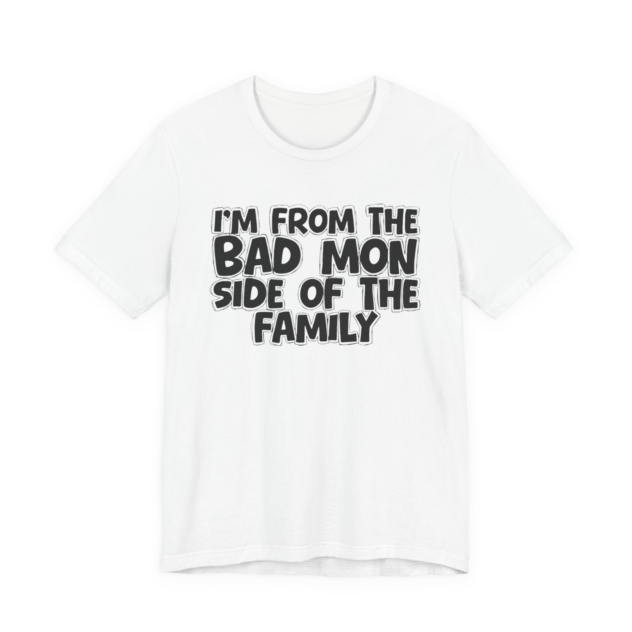 I'm From the Bad Mon Side of the Family - Funny Family Statement Tee