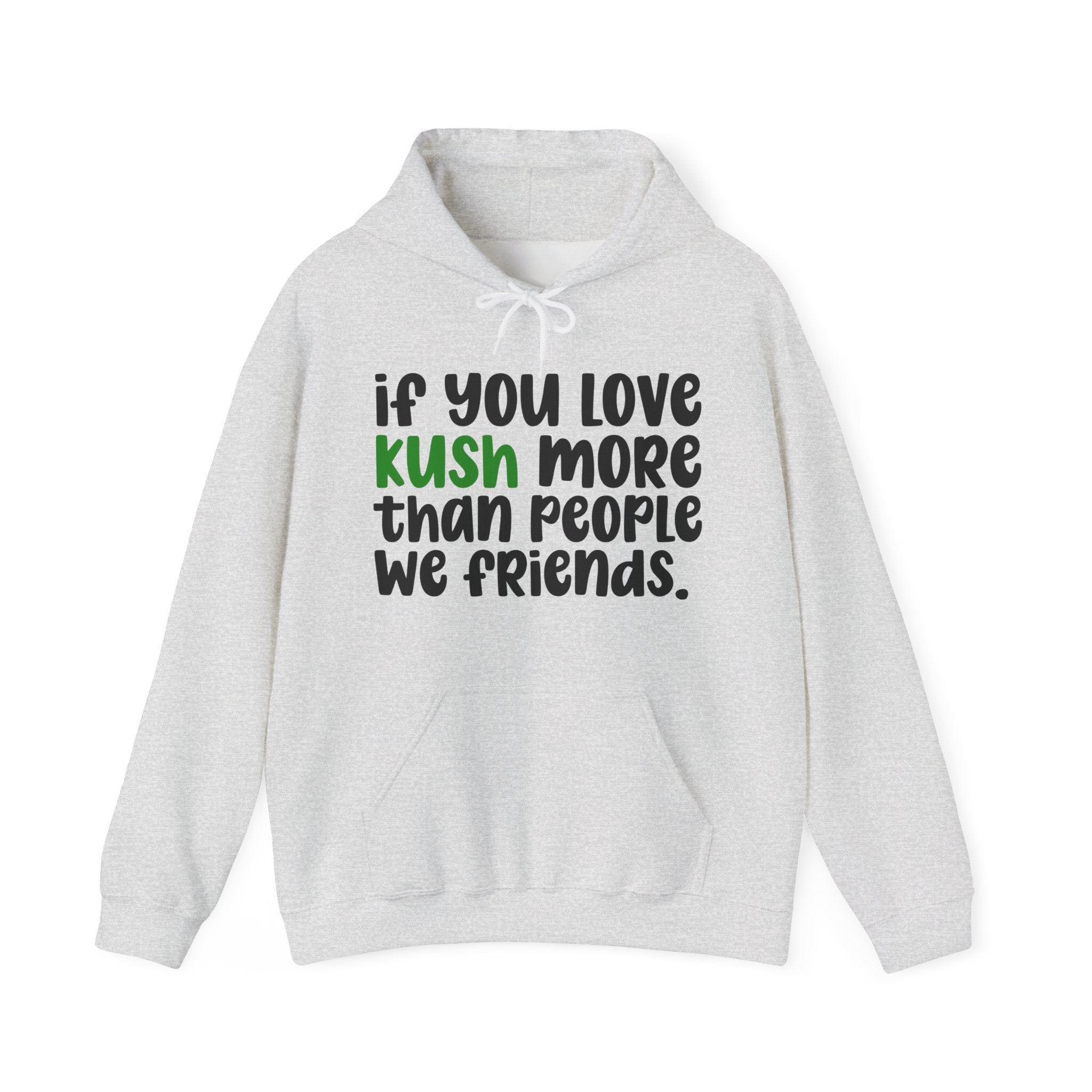 If You Love Kush More Than People We Friends - Hoodie
