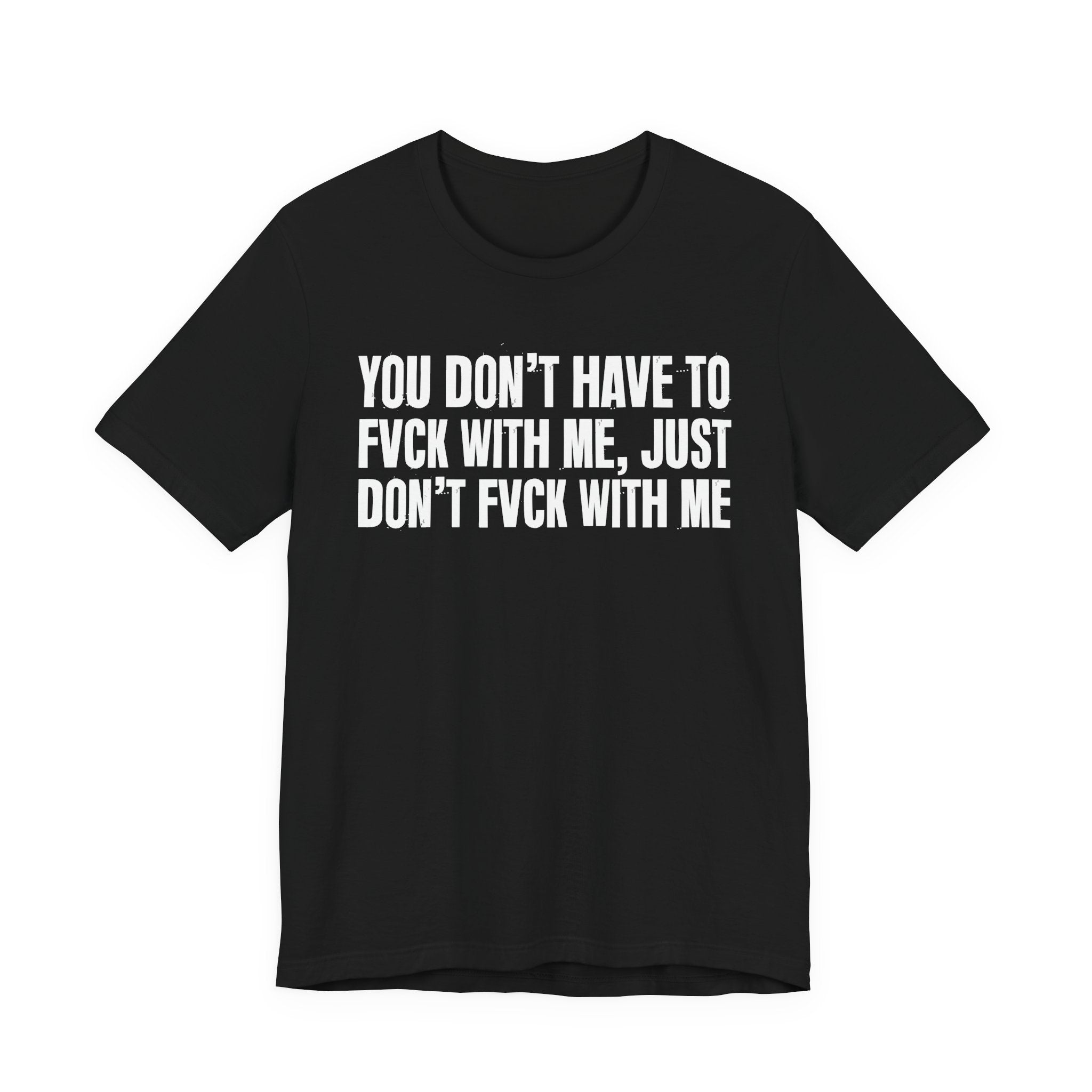 You Don't Have to Fuck With Me, Just Don't Fuck With Me - Energy Statement Shirt