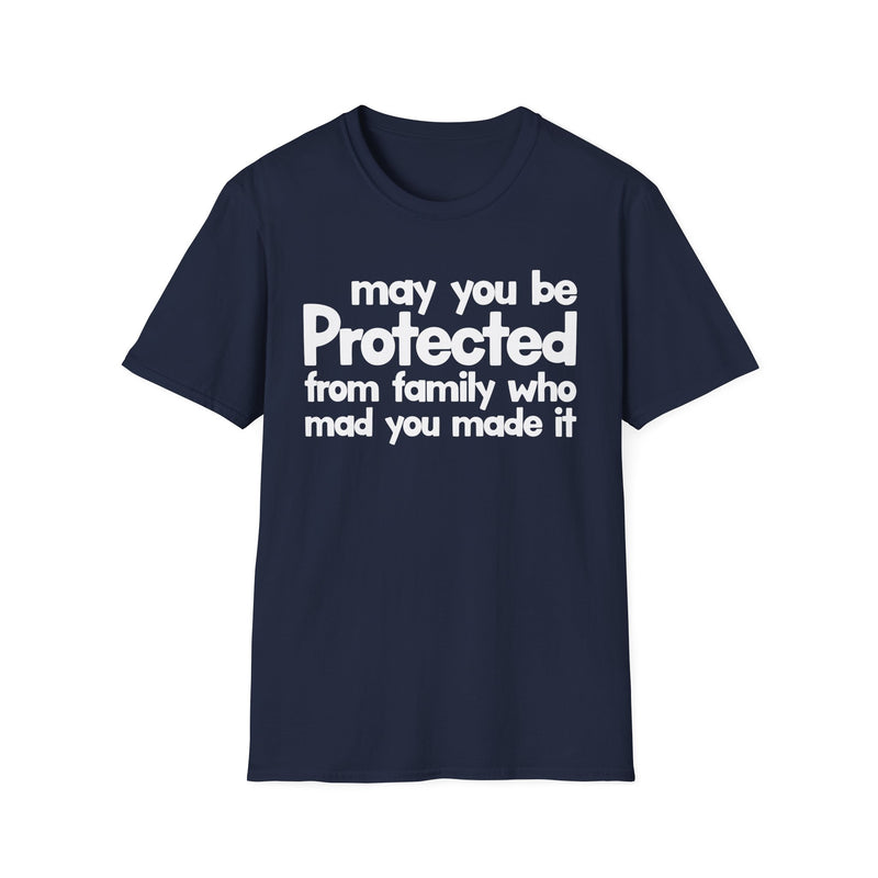 May You Be Protected From Family Who Mad You Made It — T-Shirt alternate view 7: MAY YOU BE PROTECTED FROM FAMILY WHO MAD YOU MADE IT in bold statement lettering. Street Talk Designs protection statement apparel.