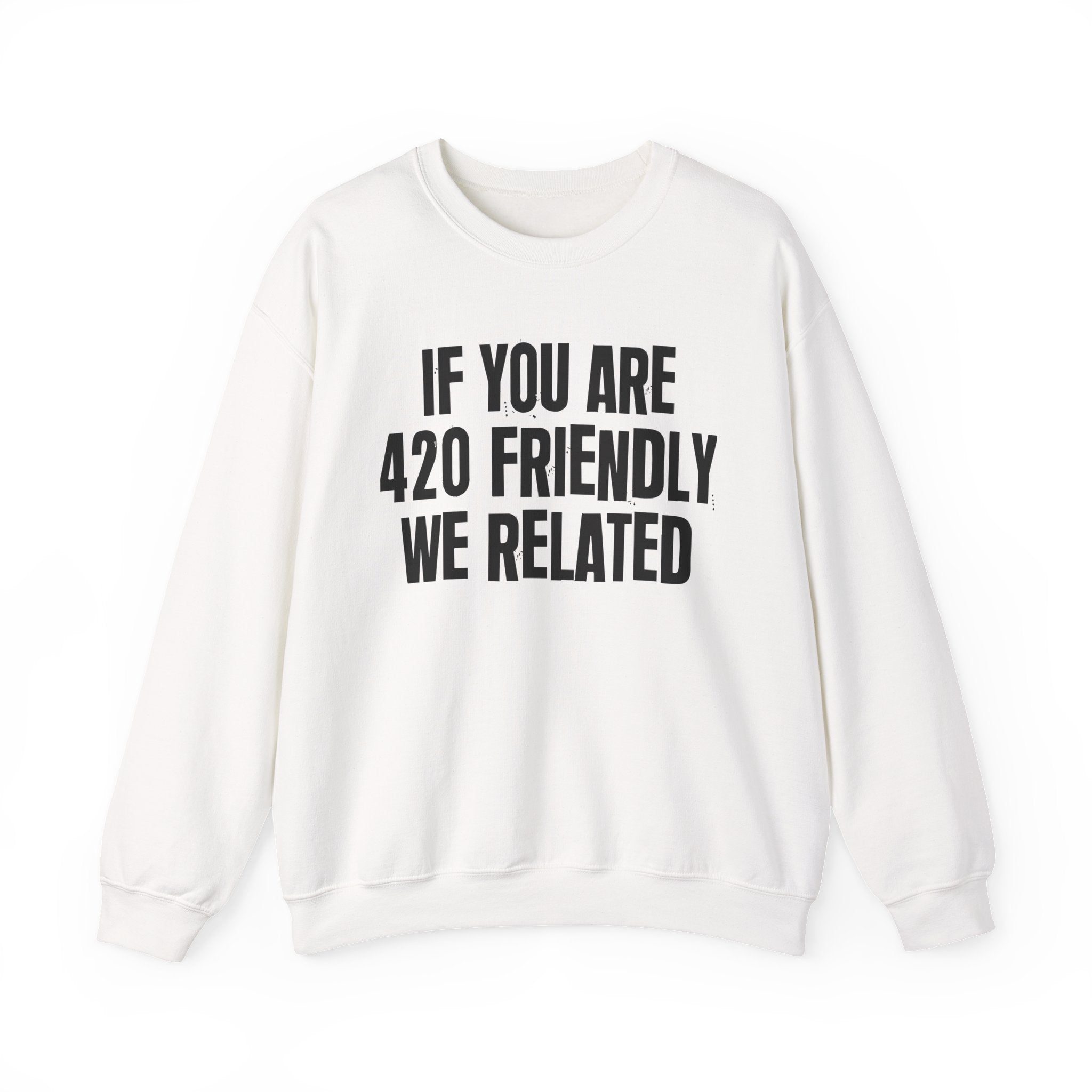 If You Are 420 Friendly We Related — Funny Cannabis Lovers Sweatshirt