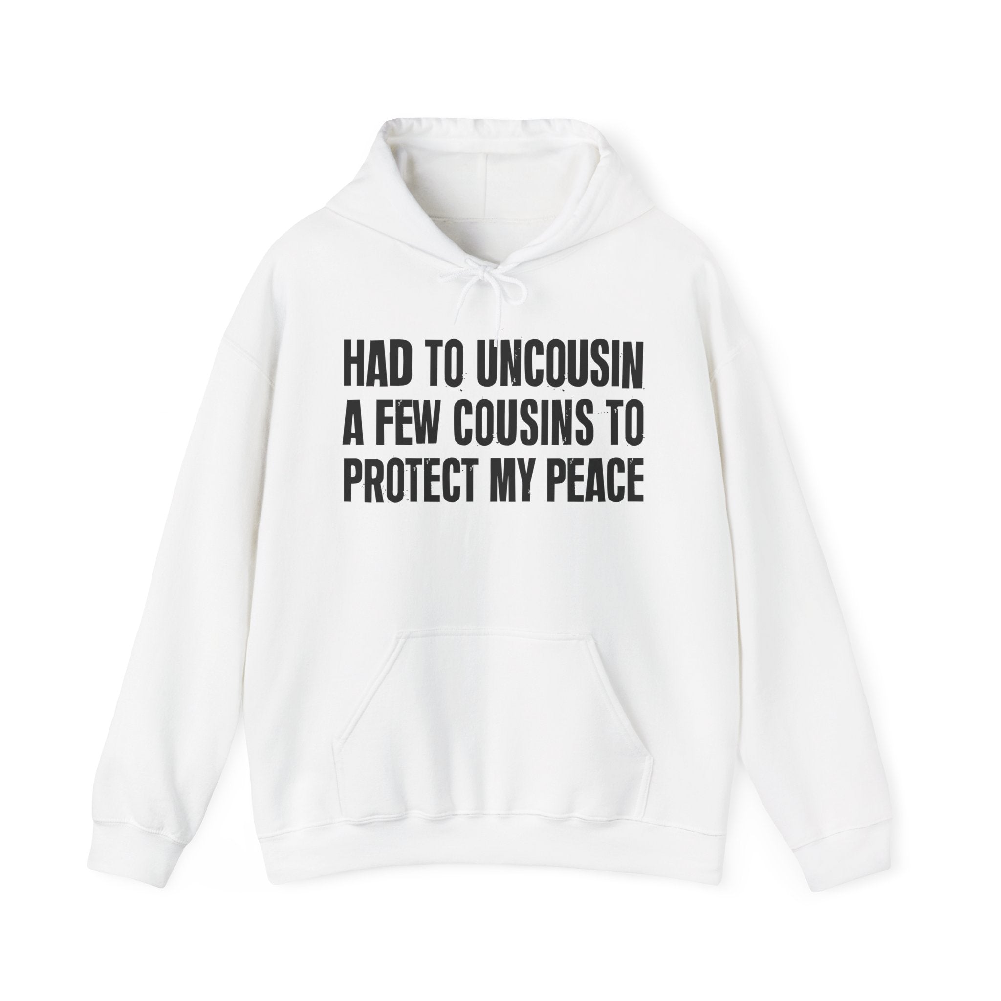 Had To Uncousin A Few Cousins To Protect My Peace — Hoodie