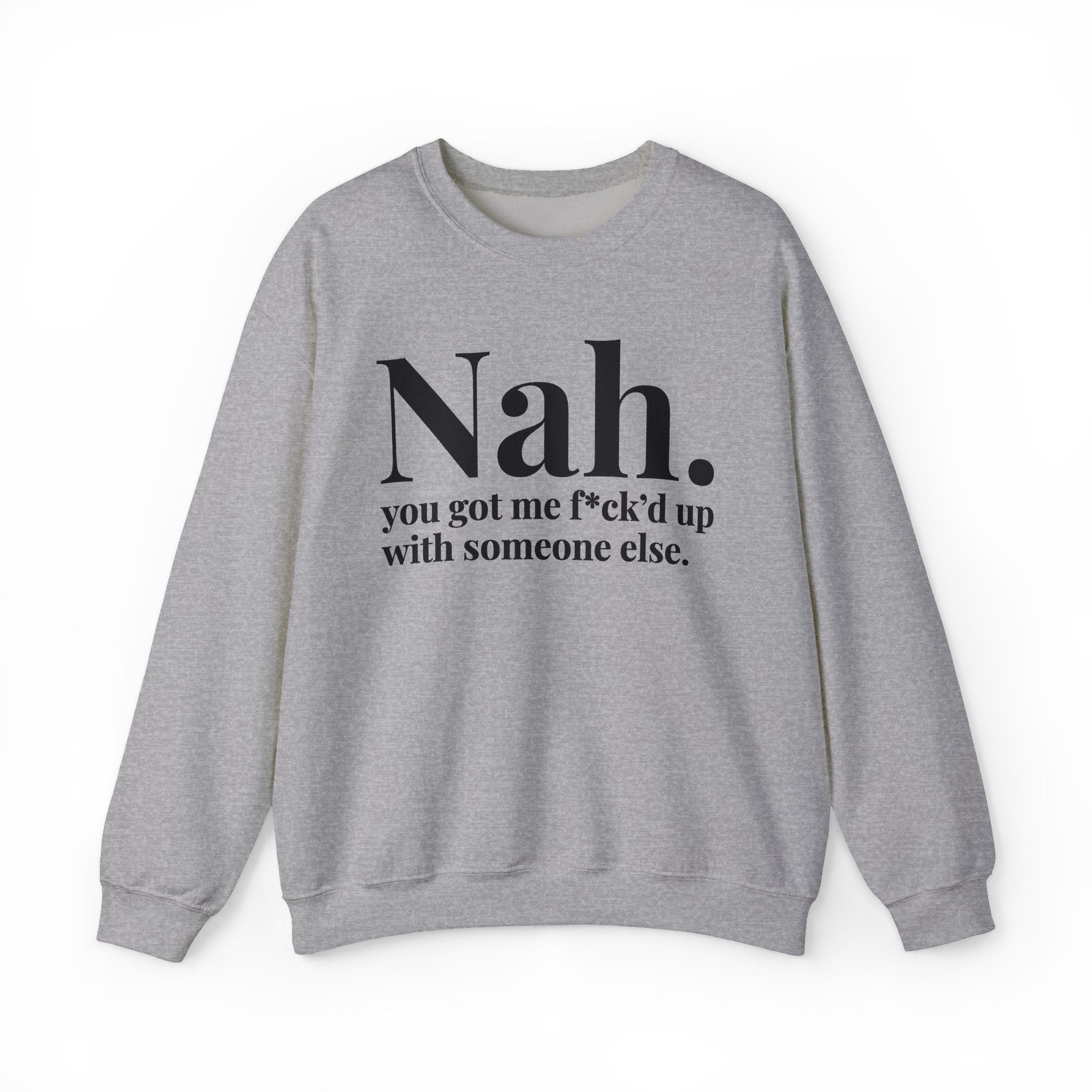 Nah You Got Me Fuck'd Up With Someone Else —  Sweatshirt