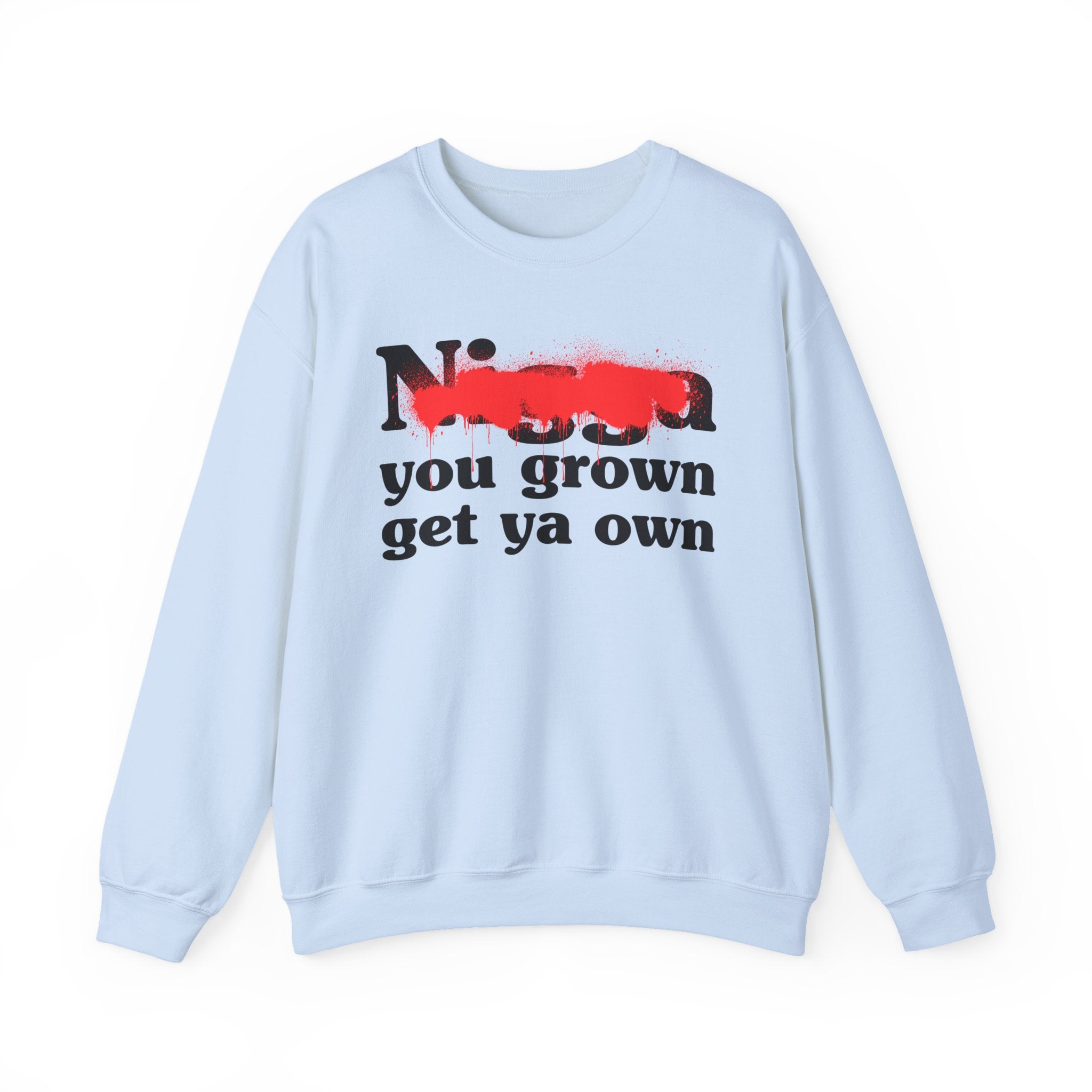 Nigga You Grown Get Ya Own — Sassy Adult Humor Sweatshirt