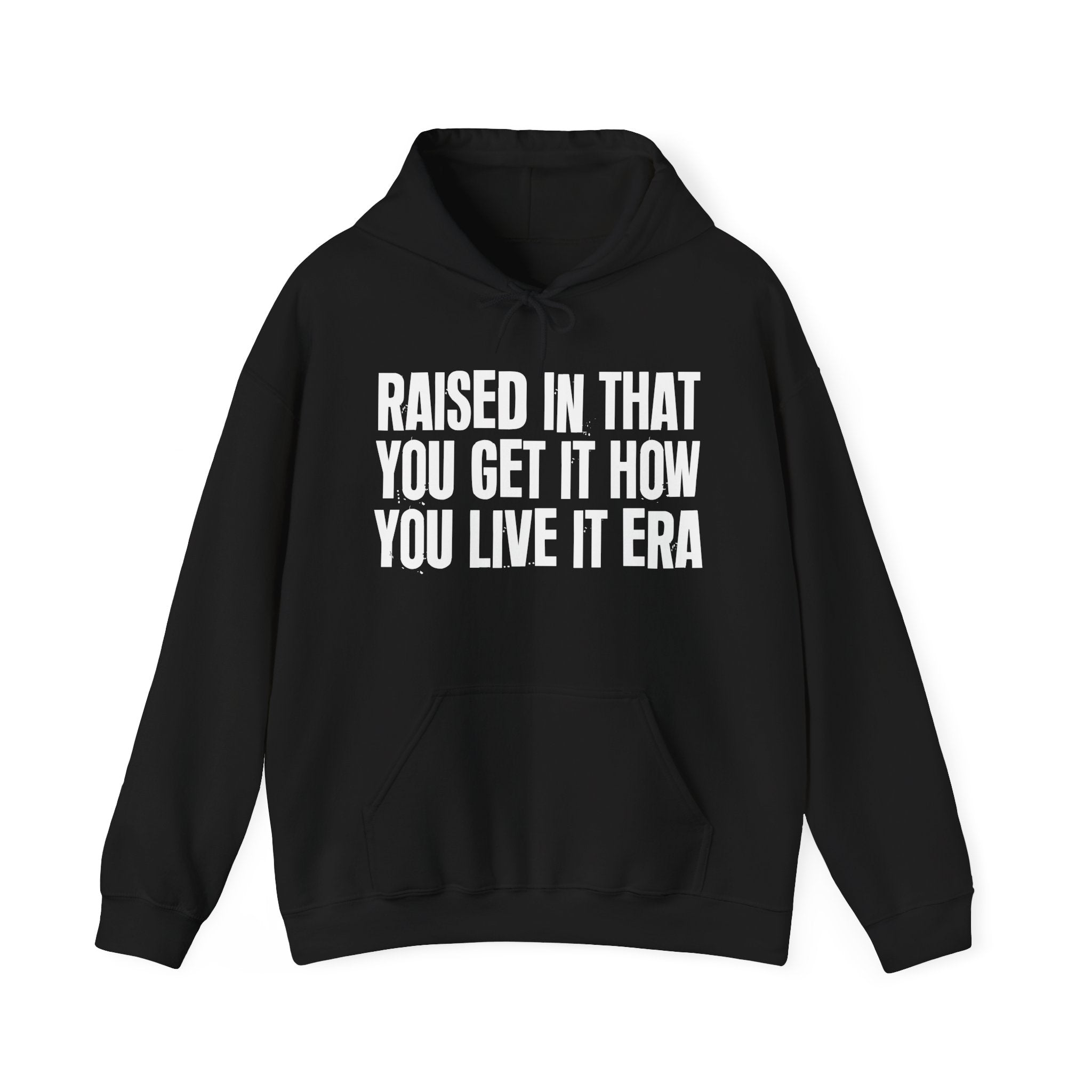 Raised In That You Get It How You Live It  Era - Funny Back In The Day Statement Hoodie