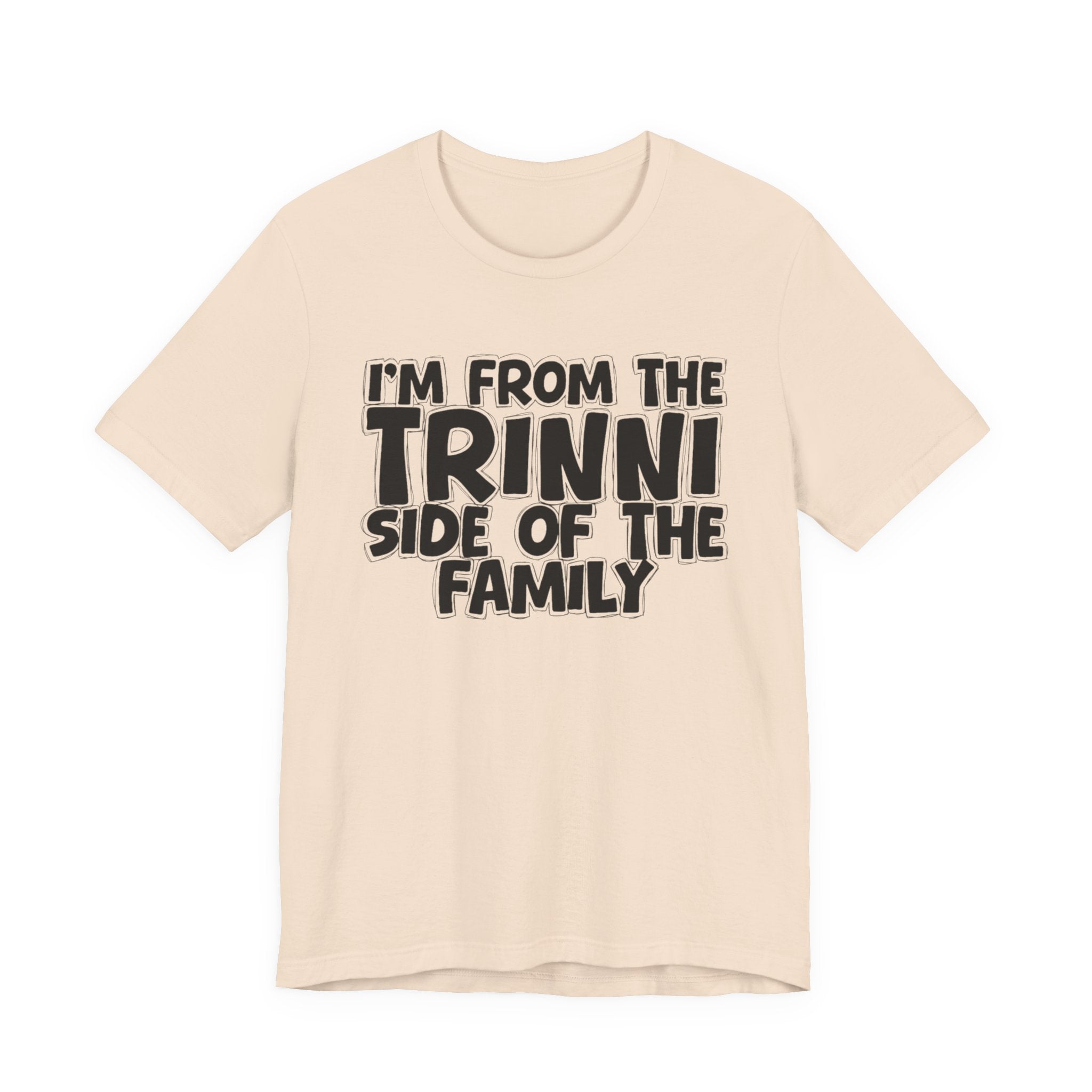 I'm From the Trinni Side of the Family - Funny Family Statement Tee