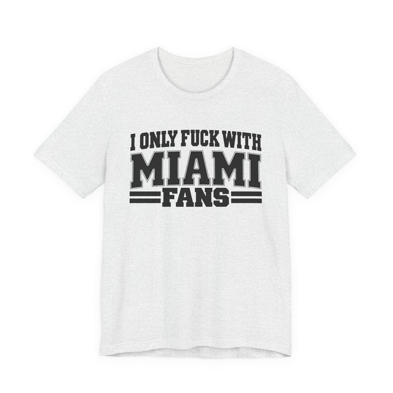 T-Shirt with bold bubble lettering reading "I ONLY FUCK WITH MIAMI FANS", front view.