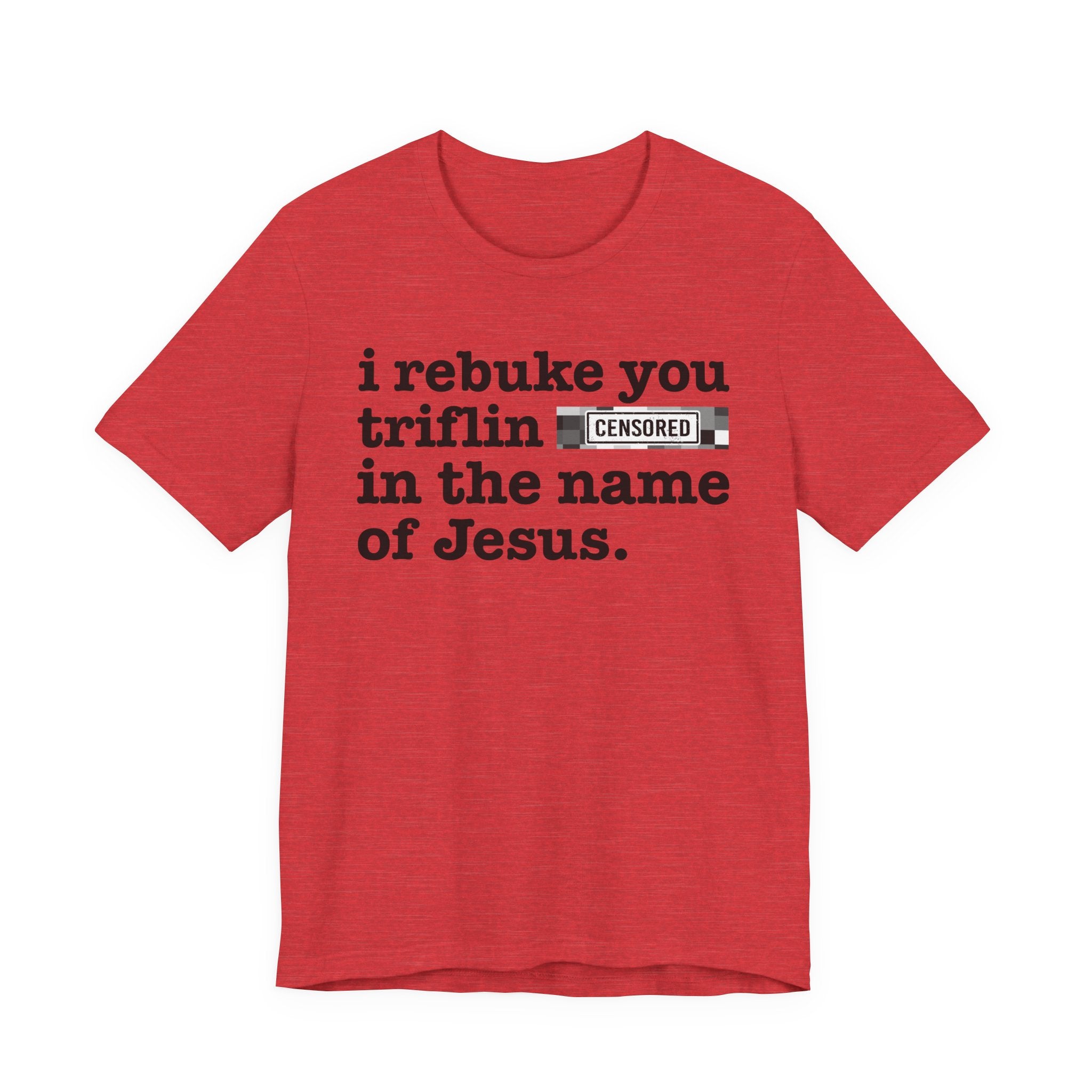 I rebuke you Bum Bitches in the name of Jesus — Provocative Christian Faith T-Shirt