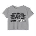 I Don’t Have The Energy To Fuck Wit Bum (Bitches/Niggas) Bold Declaration Crop Top