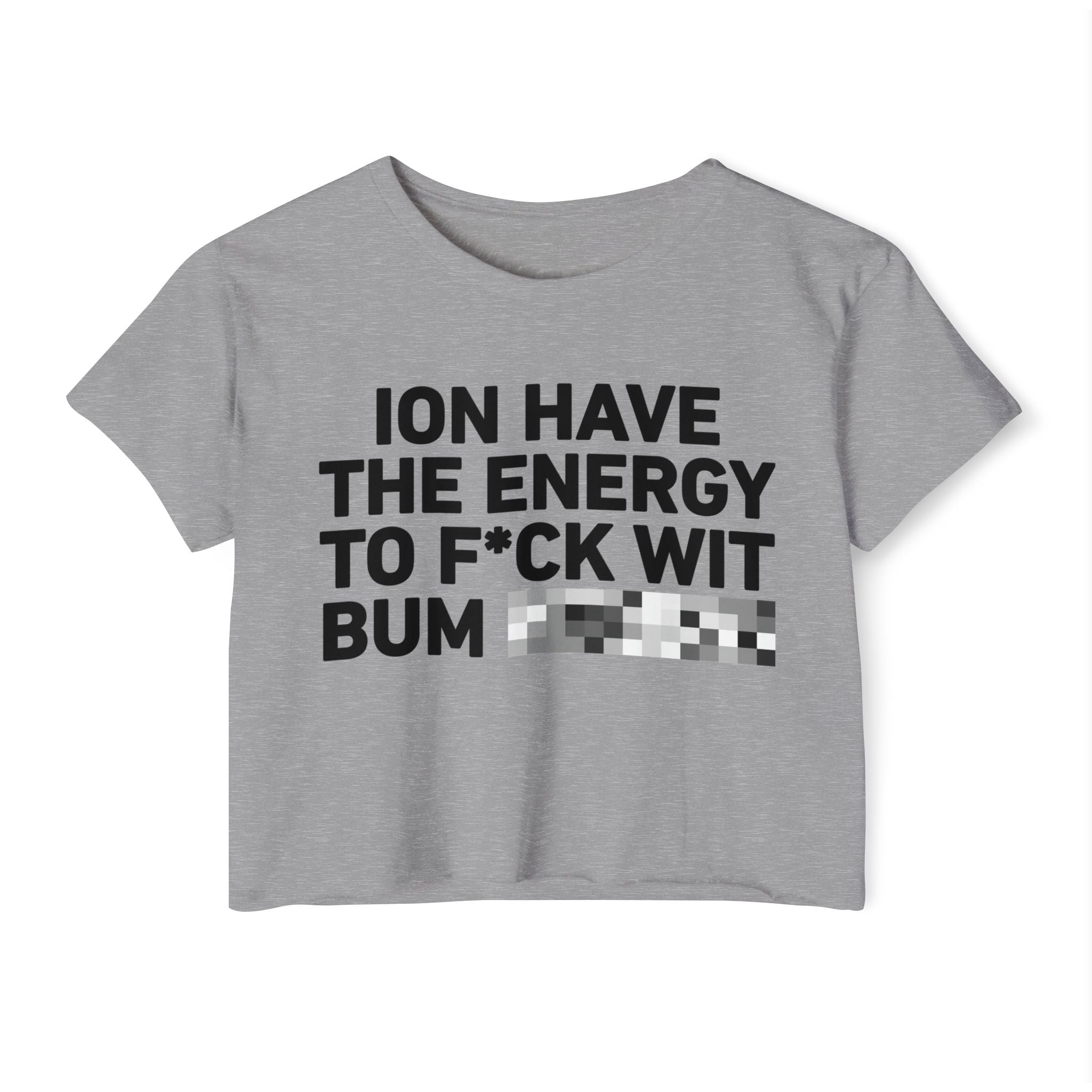 I Don’t Have The Energy To Fuck Wit Bum (Bitches/Niggas) Bold Declaration Crop Top