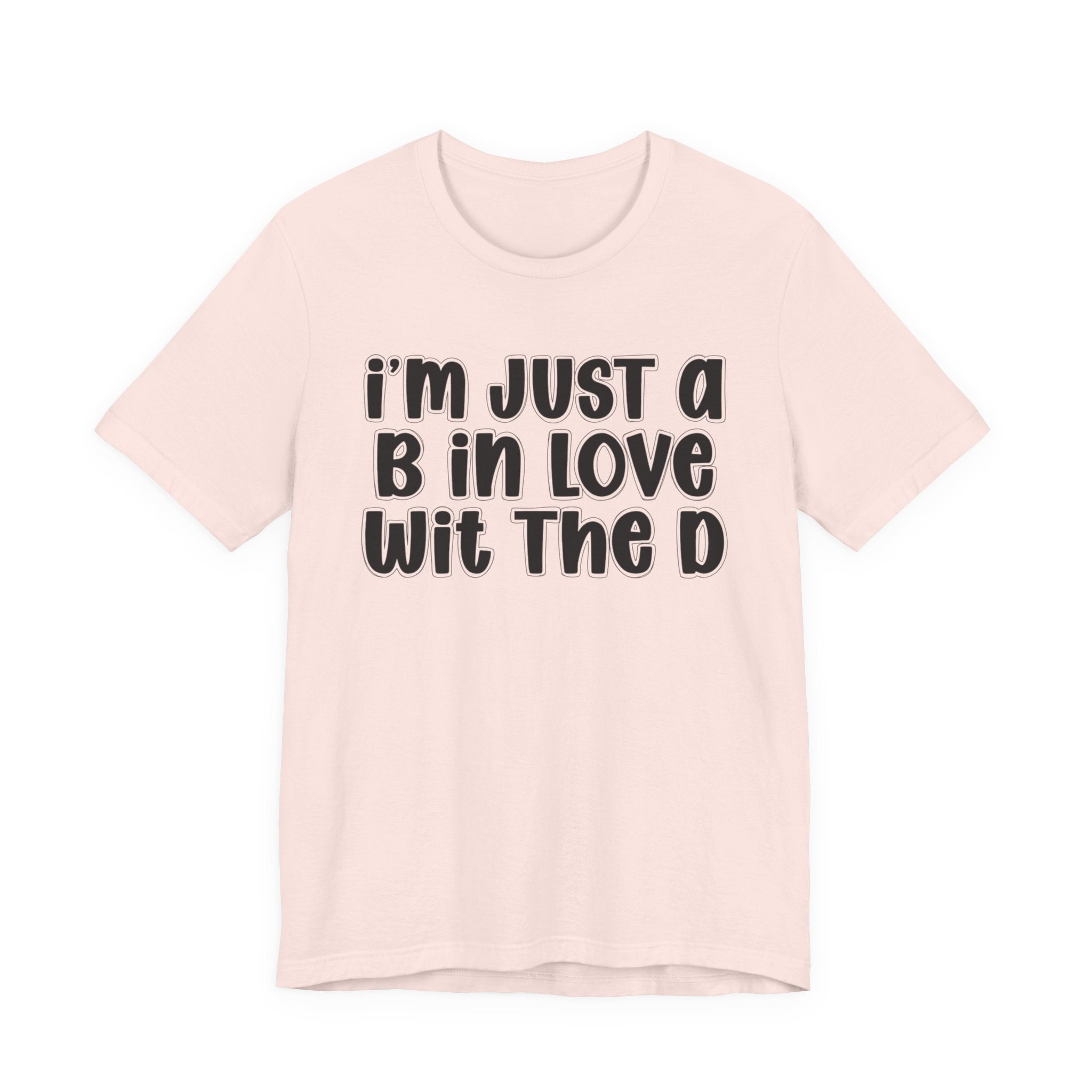 I'm Just a B In Love Wit The D － T‑Shirt