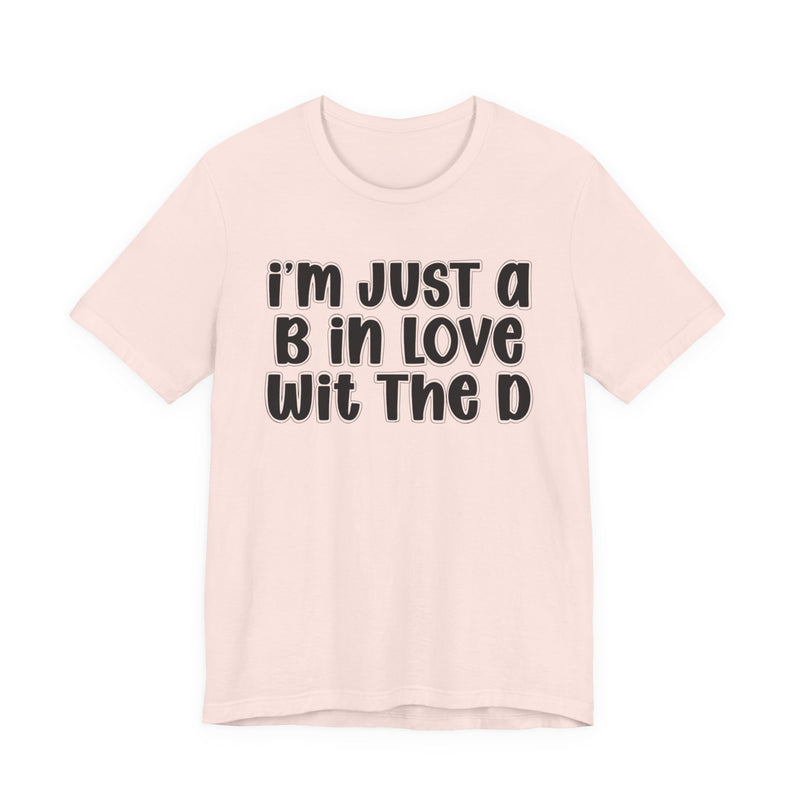I'm Just a B In Love Wit The D － T‑Shirt