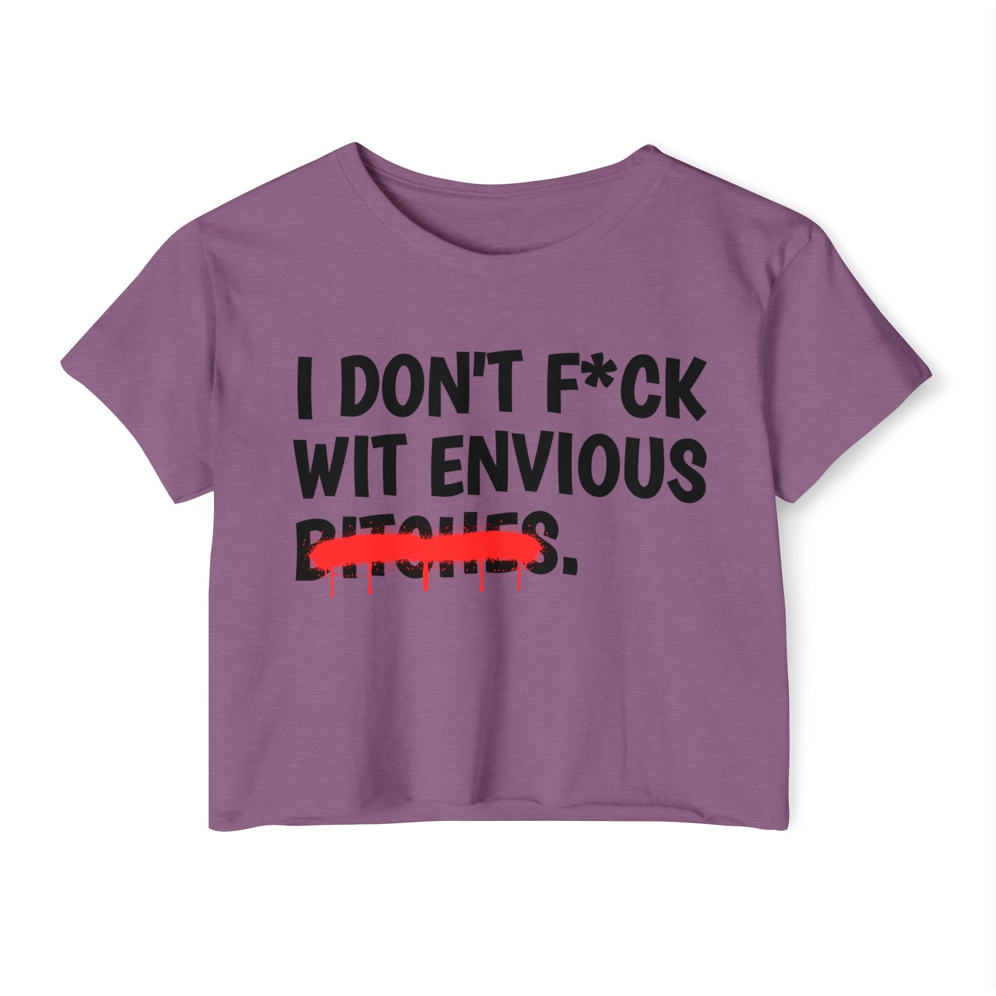 I Don't Fuck Wit Envious Bitches - Funny Sassy Statement Crop Top