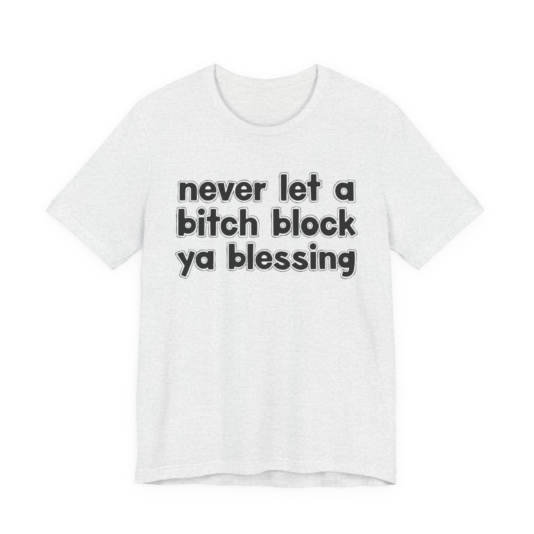 Never Let A Bitch Block Ya Blessing－Motivational Declaration T-shirt