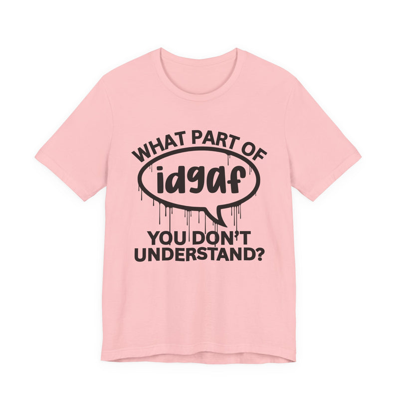 What Part of IDGAF You Don't Understand? T-Shirt