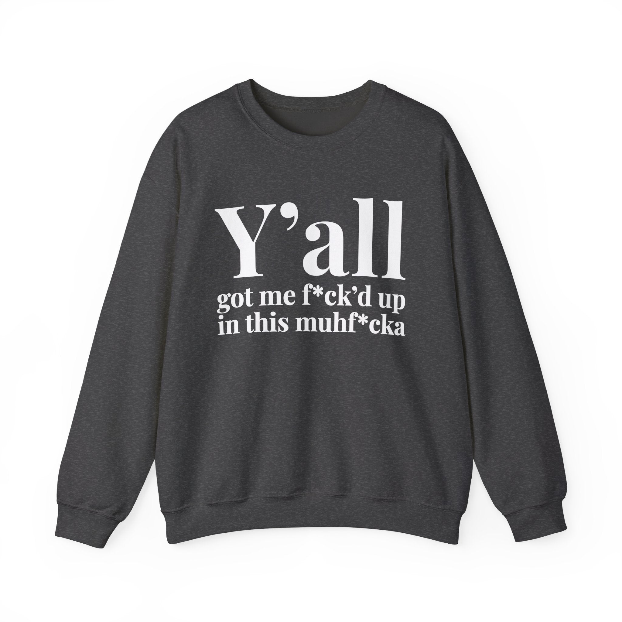Y'all Got Me Fuck'd Up In This Muhfucka —  Sweatshirt