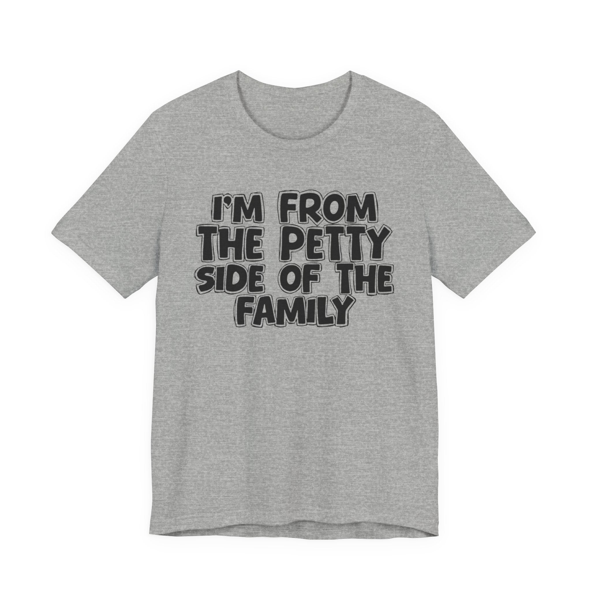 I'm From the Petty Side of the Family - Humorous Family Pride T-Shirt